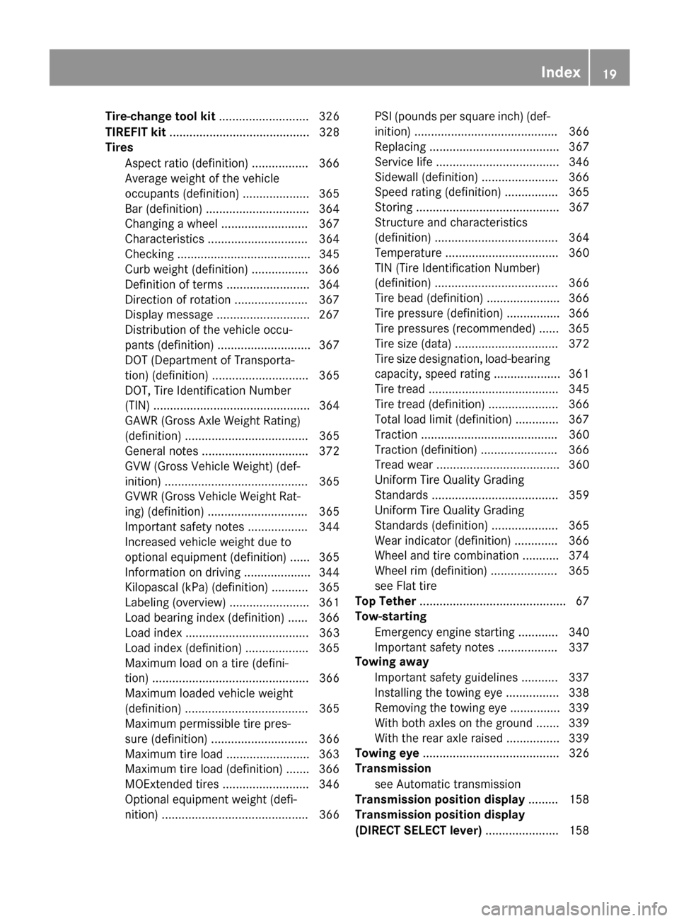 MERCEDES-BENZ CLS-Class 2015 W218 Owners Manual Tire-change tool kit
........................... 326
TIREFIT kit .......................................... 328
Tires
Aspect ratio (definition) ................. 366
Average weight of the vehicle
occu