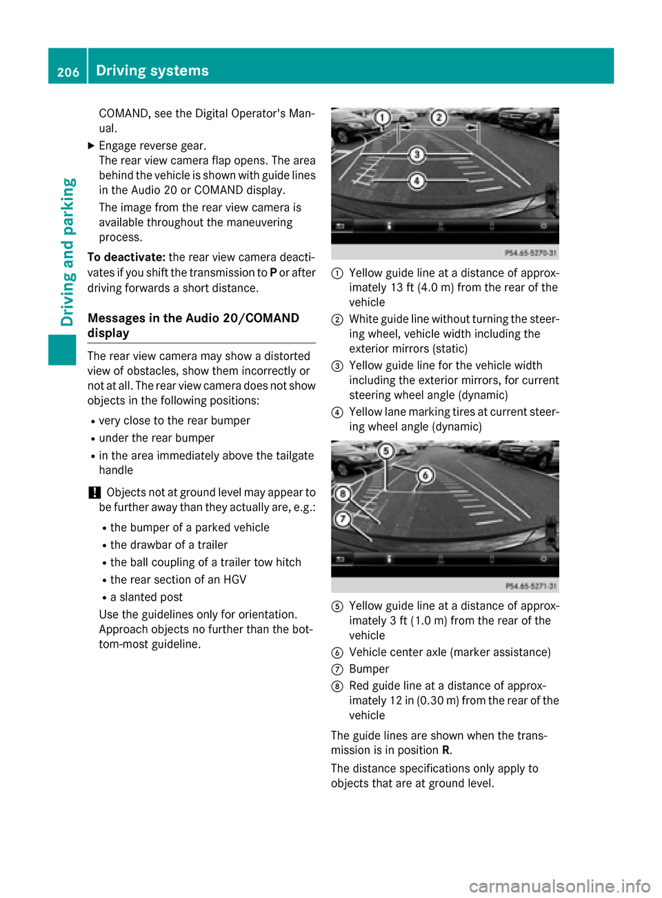 MERCEDES-BENZ CLS-Class 2015 W218 Owners Manual COMAND, see the Digital Operators Man-
ual.
X Engage reverse gear.
The rear view camera flap opens. The area
behind the vehicle is shown with guide lines
in the Audio 20 or COMAND display.
The image MERCEDES-BENZ CLS-Class 2015 W218 Owners Manual COMAND, see the Digital Operators Man-
ual.
X Engage reverse gear.
The rear view camera flap opens. The area
behind the vehicle is shown with guide lines
in the Audio 20 or COMAND display.
The image