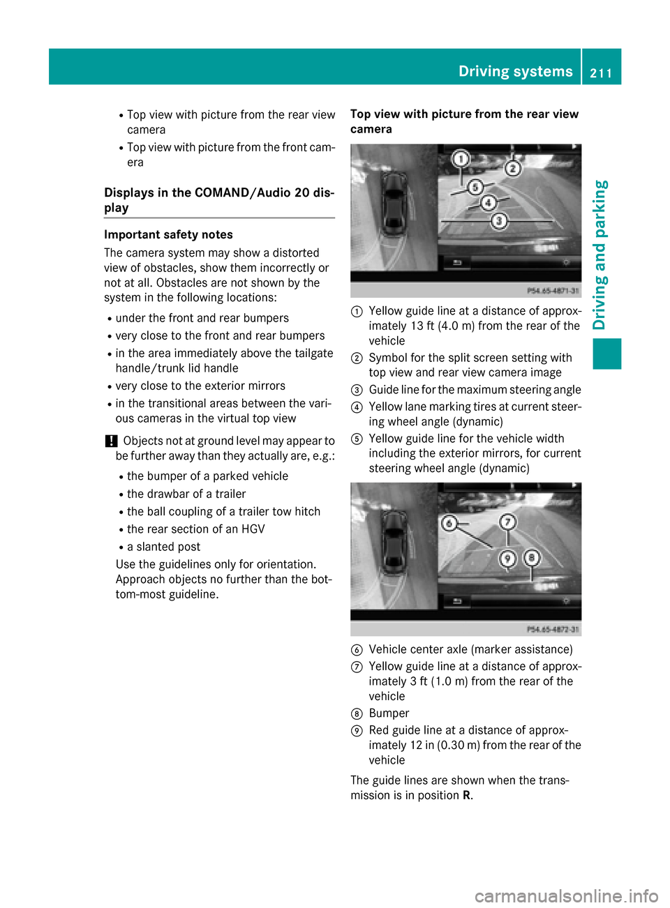MERCEDES-BENZ CLS-Class 2015 W218 Owners Manual R
Top view with picture from the rear view
camera
R Top view with picture from the front cam-
era
Displays in the COMAND/Audio 20 dis-
play Important safety notes
The camera system may show a distorte MERCEDES-BENZ CLS-Class 2015 W218 Owners Manual R
Top view with picture from the rear view
camera
R Top view with picture from the front cam-
era
Displays in the COMAND/Audio 20 dis-
play Important safety notes
The camera system may show a distorte