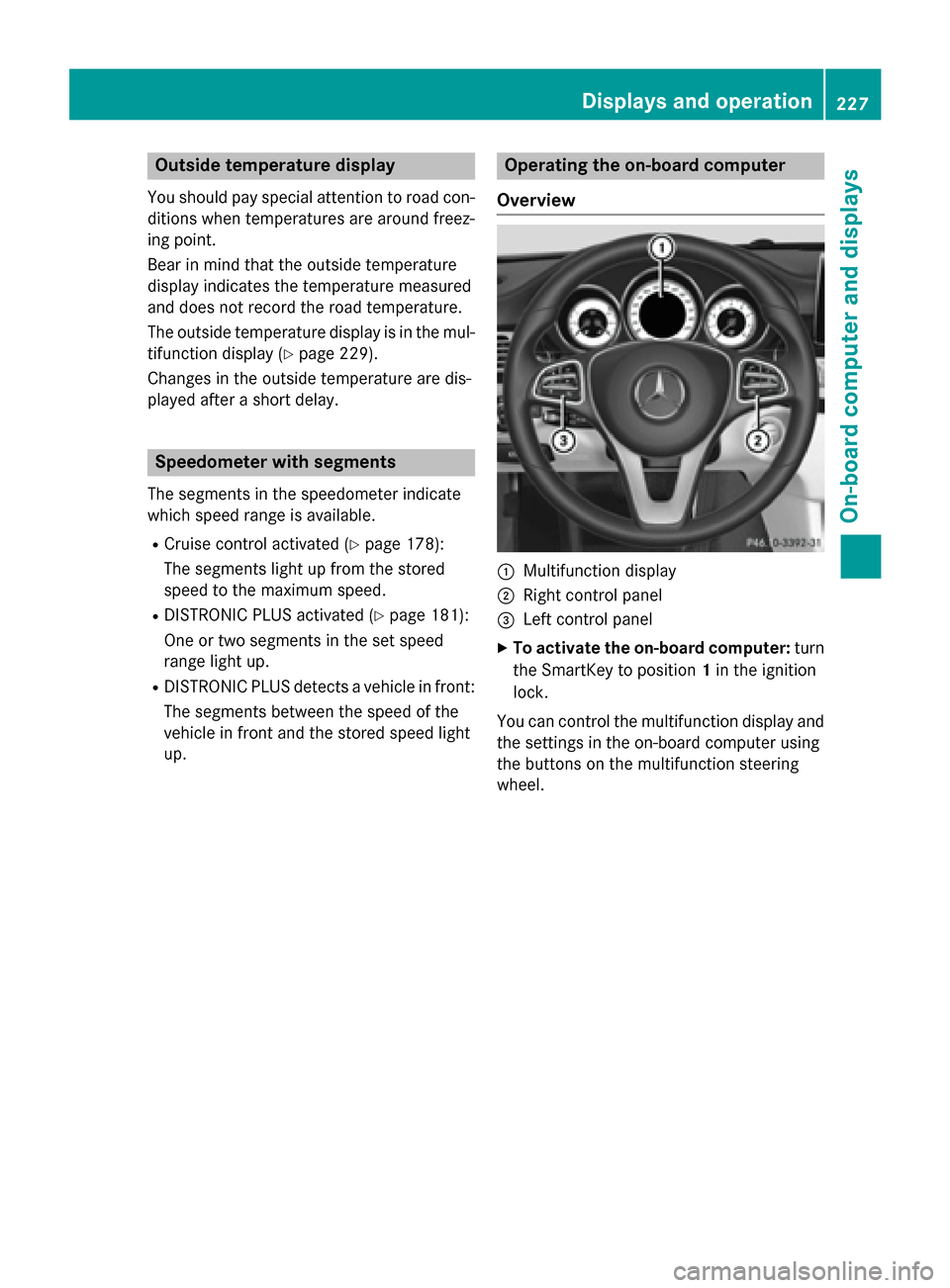MERCEDES-BENZ CLS-Class 2015 W218 Owners Manual Outside temperature display
You should pay special attention to road con-
ditions when temperatures are around freez-
ing point.
Bear in mind that the outside temperature
display indicates the tempera MERCEDES-BENZ CLS-Class 2015 W218 Owners Manual Outside temperature display
You should pay special attention to road con-
ditions when temperatures are around freez-
ing point.
Bear in mind that the outside temperature
display indicates the tempera