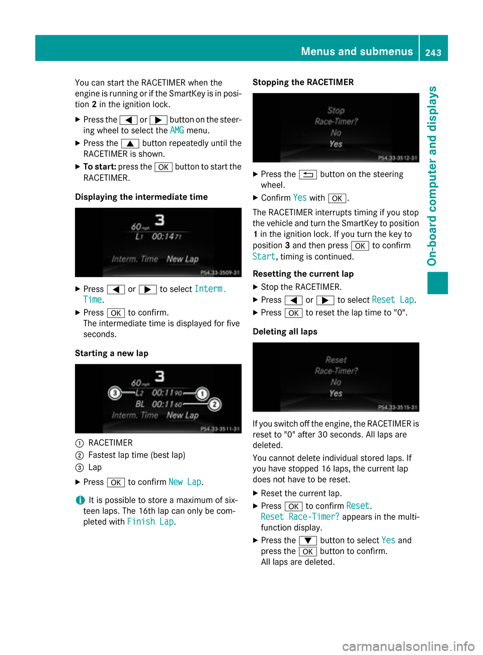 MERCEDES-BENZ CLS-Class 2015 W218 Owners Manual You can start the RACETIMER when the
engine is running or if the SmartKey is in posi-
tion 2in the ignition lock.
X Press the =or; button on the steer-
ing wheel to select the AMG
AMGmenu.
X Press the MERCEDES-BENZ CLS-Class 2015 W218 Owners Manual You can start the RACETIMER when the
engine is running or if the SmartKey is in posi-
tion 2in the ignition lock.
X Press the =or; button on the steer-
ing wheel to select the AMG
AMGmenu.
X Press the