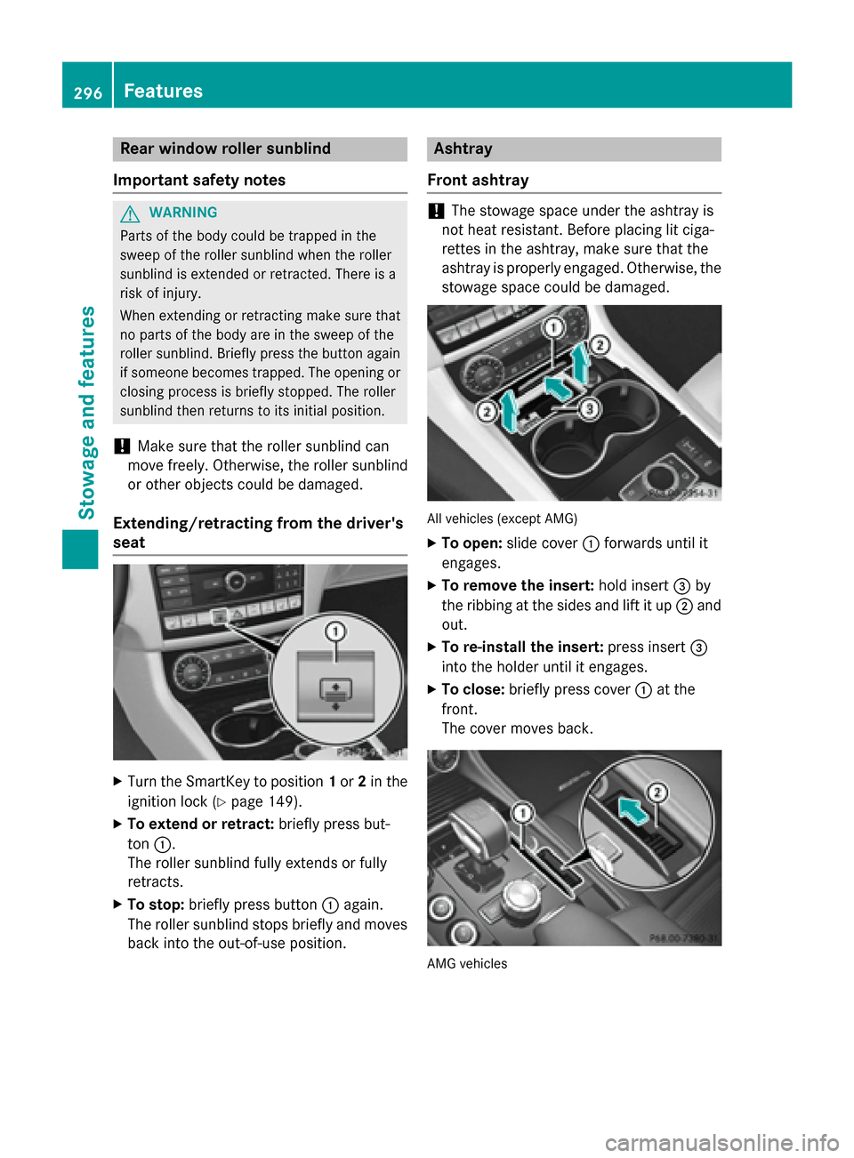MERCEDES-BENZ CLS-Class 2015 W218 Owners Manual Rear window roller sunblind
Important safety notes G
WARNING
Parts of the body could be trapped in the
sweep of the roller sunblind when the roller
sunblind is extended or retracted. There is a
risk o MERCEDES-BENZ CLS-Class 2015 W218 Owners Manual Rear window roller sunblind
Important safety notes G
WARNING
Parts of the body could be trapped in the
sweep of the roller sunblind when the roller
sunblind is extended or retracted. There is a
risk o