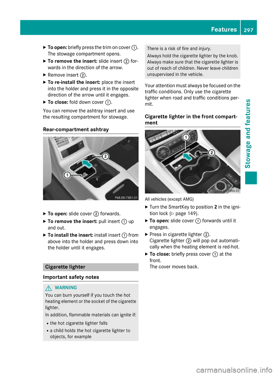 MERCEDES-BENZ CLS-Class 2015 W218 Owners Manual X
To open: briefly press the trim on cover :.
The stowage compartment opens.
X To remove the insert: slide insert;for-
wards in the direction of the arrow.
X Remove insert ;.
X To re-install the inser MERCEDES-BENZ CLS-Class 2015 W218 Owners Manual X
To open: briefly press the trim on cover :.
The stowage compartment opens.
X To remove the insert: slide insert;for-
wards in the direction of the arrow.
X Remove insert ;.
X To re-install the inser