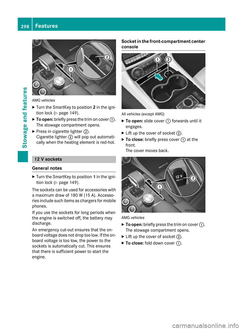 MERCEDES-BENZ CLS-Class 2015 W218 Owners Manual AMG vehicles
X
Turn the SmartKey to position 2in the igni-
tion lock (Y page 149).
X To open: briefly press the trim on cover :.
The stowage compartment opens.
X Press in cigarette lighter ;.
Cigarett MERCEDES-BENZ CLS-Class 2015 W218 Owners Manual AMG vehicles
X
Turn the SmartKey to position 2in the igni-
tion lock (Y page 149).
X To open: briefly press the trim on cover :.
The stowage compartment opens.
X Press in cigarette lighter ;.
Cigarett