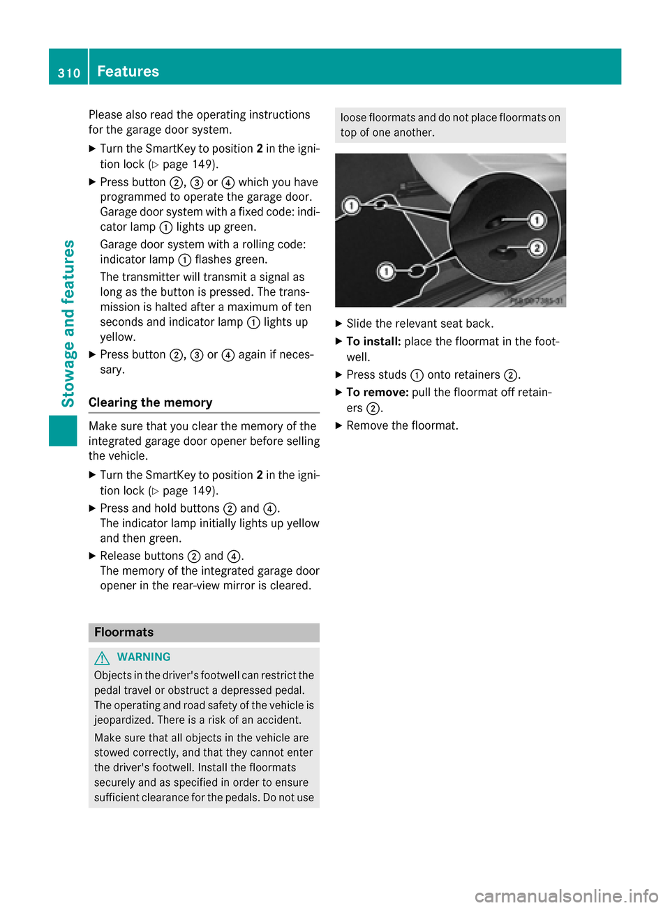 MERCEDES-BENZ CLS-Class 2015 W218 Owners Manual Please also read the operating instructions
for the garage door system.
X Turn the SmartKey to position 2in the igni-
tion lock (Y page 149).
X Press button ;,=or? which you have
programmed to operate MERCEDES-BENZ CLS-Class 2015 W218 Owners Manual Please also read the operating instructions
for the garage door system.
X Turn the SmartKey to position 2in the igni-
tion lock (Y page 149).
X Press button ;,=or? which you have
programmed to operate