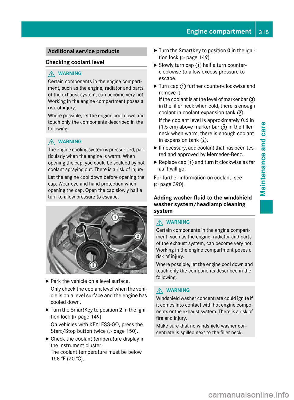 MERCEDES-BENZ CLS-Class 2015 W218 Owners Manual Additional service products
Checking coolant level G
WARNING
Certain components in the engine compart-
ment, such as the engine, radiator and parts
of the exhaust system, can become very hot.
Working MERCEDES-BENZ CLS-Class 2015 W218 Owners Manual Additional service products
Checking coolant level G
WARNING
Certain components in the engine compart-
ment, such as the engine, radiator and parts
of the exhaust system, can become very hot.
Working