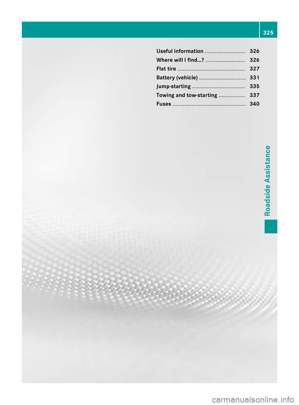 MERCEDES-BENZ CLS-Class 2015 W218 Owners Manual Useful information
............................326
Where will I find...? ...........................326
Flat tire .............................................. 327
Battery (vehicle) ................. MERCEDES-BENZ CLS-Class 2015 W218 Owners Manual Useful information
............................326
Where will I find...? ...........................326
Flat tire .............................................. 327
Battery (vehicle) .................