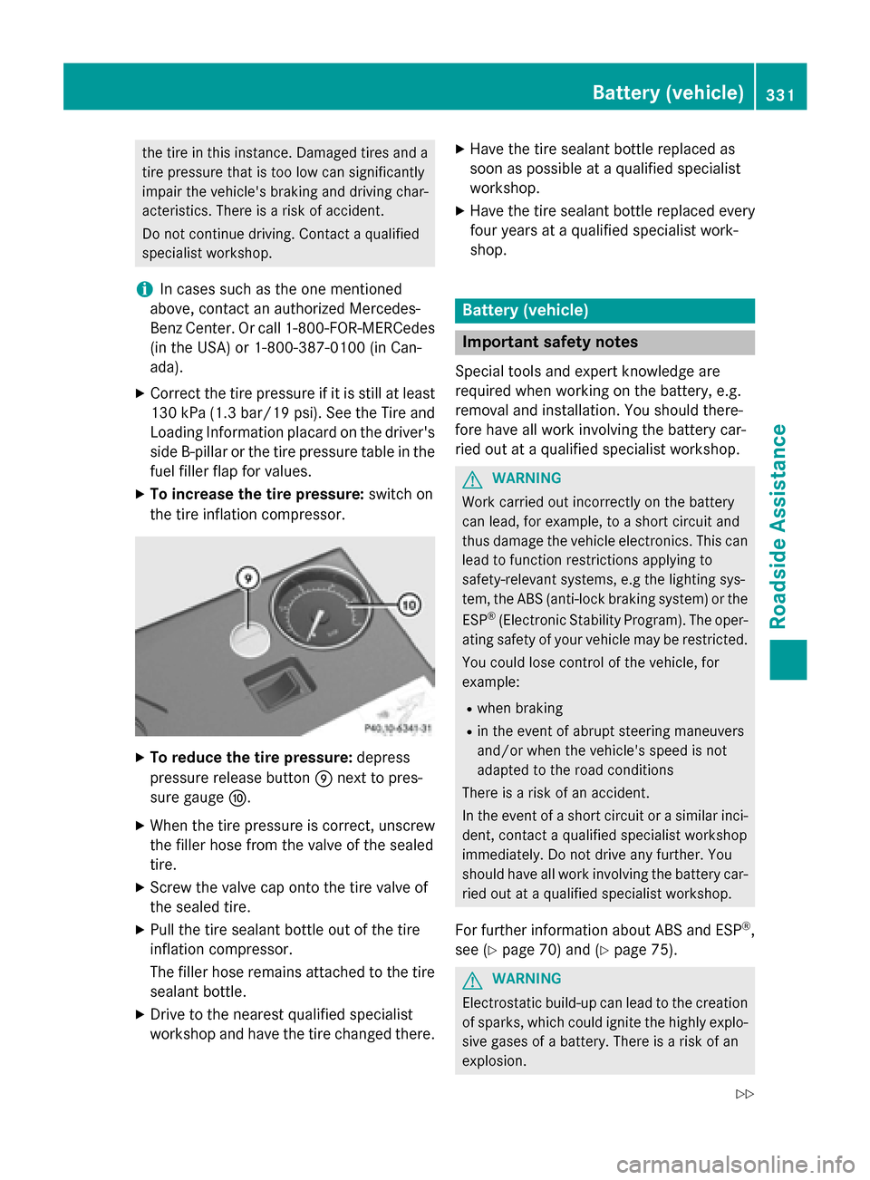 MERCEDES-BENZ CLS-Class 2015 W218 Owners Manual the tire in this instance. Damaged tires and a
tire pressure that is too low can significantly
impair the vehicles braking and driving char-
acteristics. There is a risk of accident.
Do not continue 