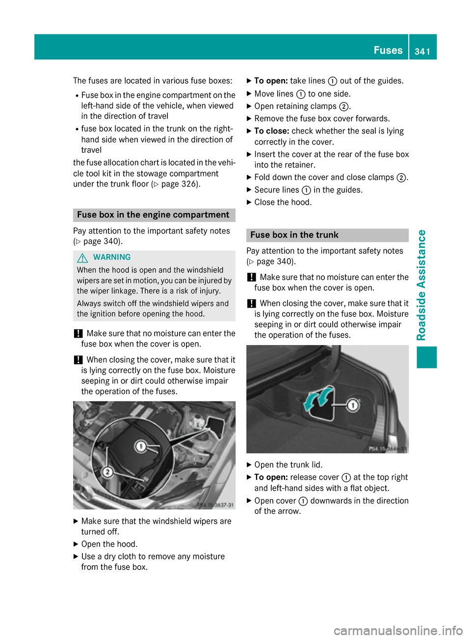 MERCEDES-BENZ CLS-Class 2015 W218 Owners Manual The fuses are located in various fuse boxes:
R Fuse box in the engine compartment on the
left-hand side of the vehicle, when viewed
in the direction of travel
R fuse box located in the trunk on the ri MERCEDES-BENZ CLS-Class 2015 W218 Owners Manual The fuses are located in various fuse boxes:
R Fuse box in the engine compartment on the
left-hand side of the vehicle, when viewed
in the direction of travel
R fuse box located in the trunk on the ri