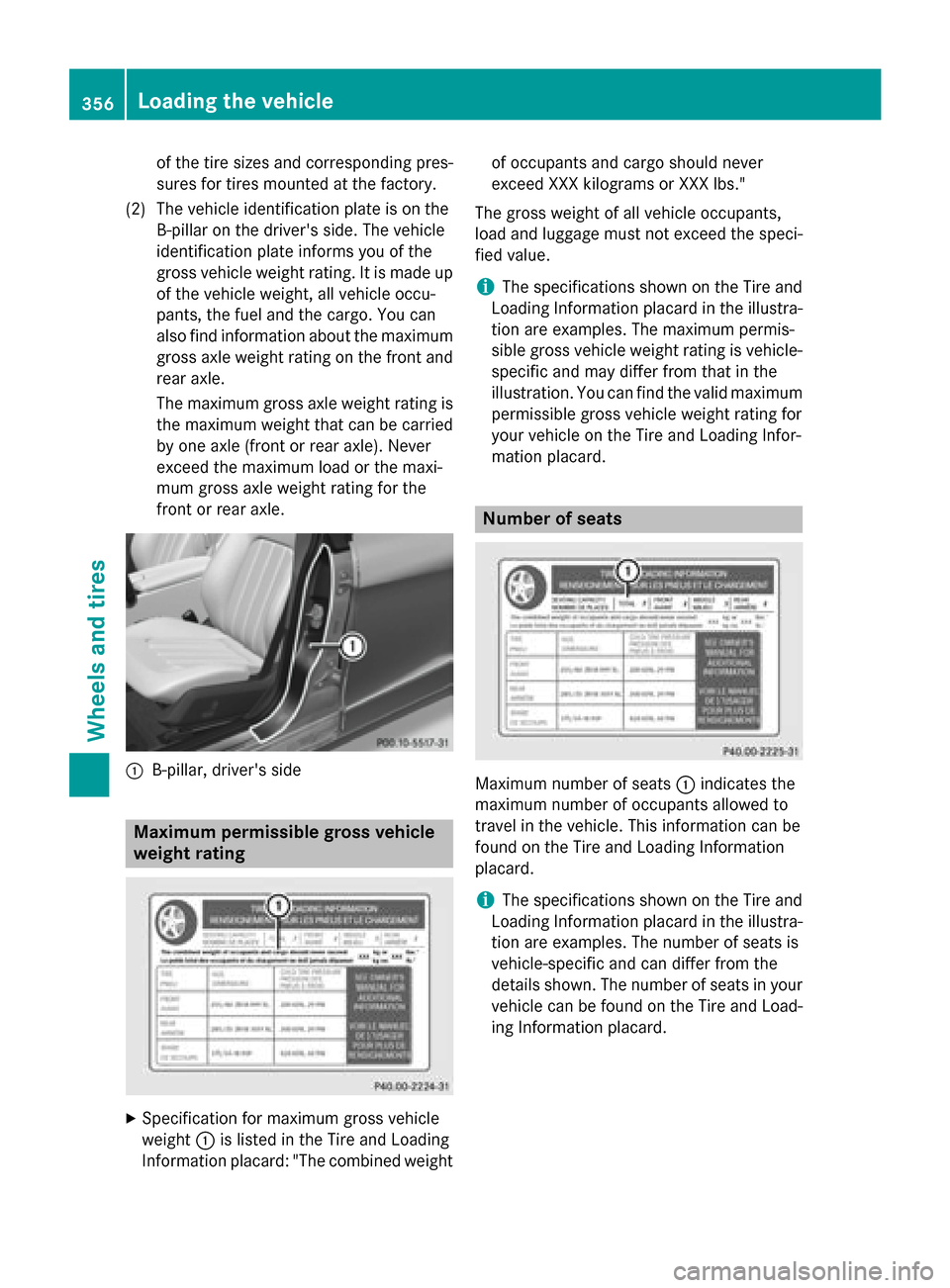 MERCEDES-BENZ CLS-Class 2015 W218 Owners Manual of the tire sizes and corresponding pres-
sures for tires mounted at the factory.
(2) The vehicle identification plate is on the B-pillar on the drivers side. The vehicle
identification plate informs
