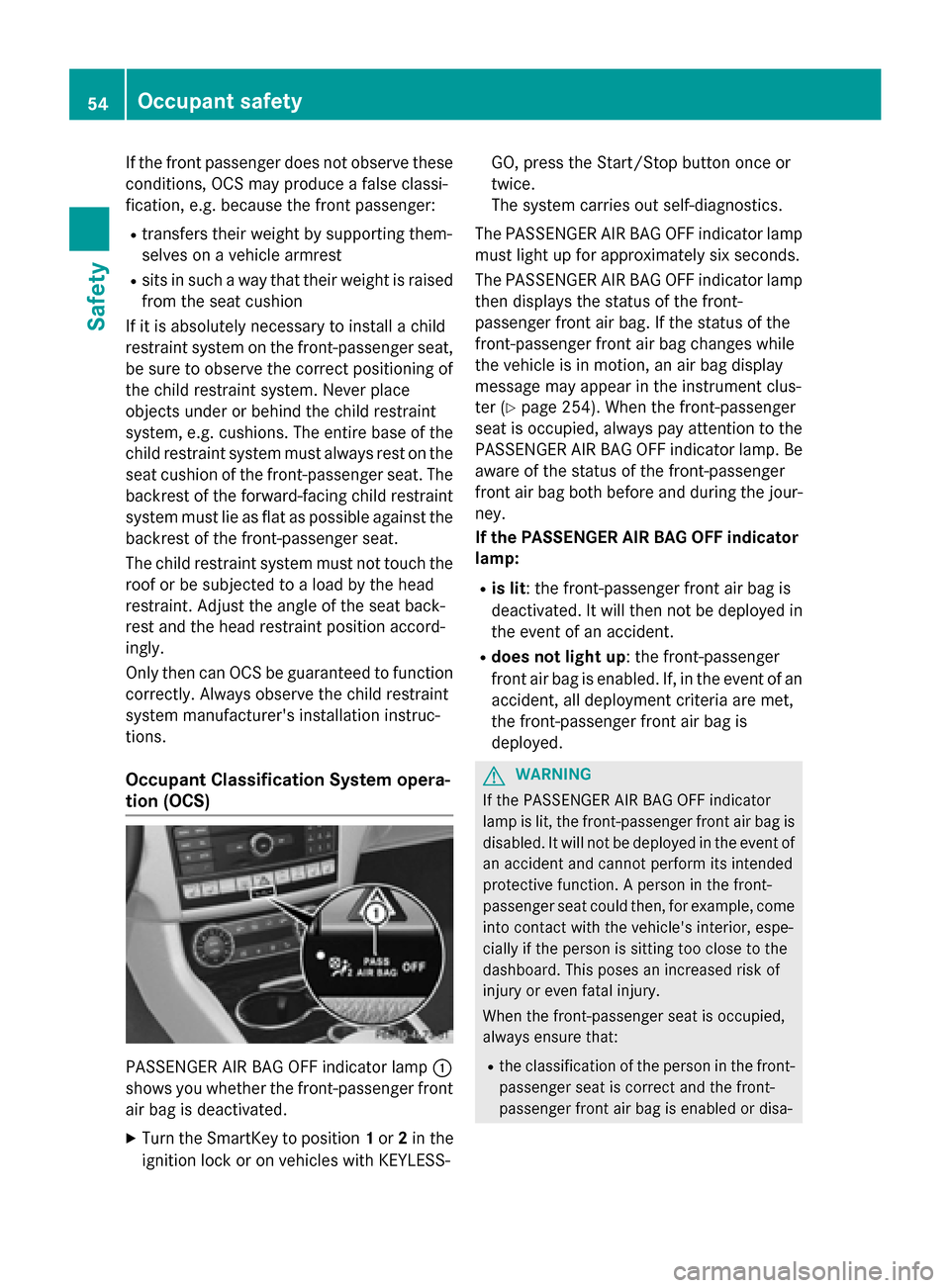 MERCEDES-BENZ CLS-Class 2015 W218 Owners Manual If the front passenger does not observe these
conditions, OCS may produce a false classi-
fication, e.g. because the front passenger:
R transfers their weight by supporting them-
selves on a vehicle a MERCEDES-BENZ CLS-Class 2015 W218 Owners Manual If the front passenger does not observe these
conditions, OCS may produce a false classi-
fication, e.g. because the front passenger:
R transfers their weight by supporting them-
selves on a vehicle a