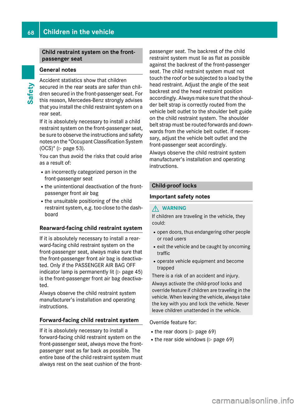 MERCEDES-BENZ CLS-Class 2015 W218 Repair Manual Child restraint system on the front-
passenger seat
General notes Accident statistics show that children
secured in the rear seats are safer than chil-
dren secured in the front-passenger seat. For
th MERCEDES-BENZ CLS-Class 2015 W218 Repair Manual Child restraint system on the front-
passenger seat
General notes Accident statistics show that children
secured in the rear seats are safer than chil-
dren secured in the front-passenger seat. For
th