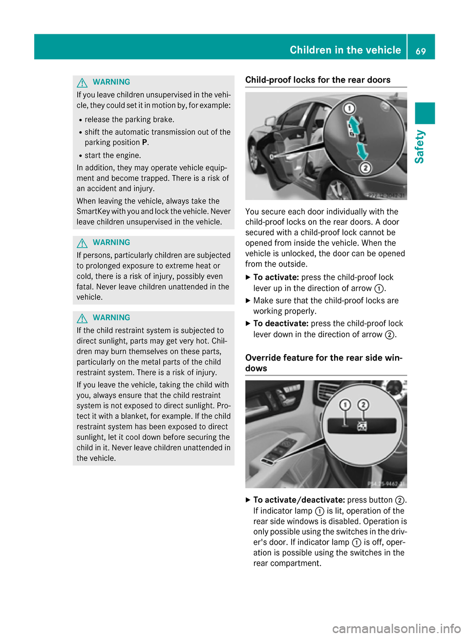 MERCEDES-BENZ CLS-Class 2015 W218 Manual PDF G
WARNING
If you leave children unsupervised in the vehi- cle, they could set it in motion by, for example:
R release the parking brake.
R shift the automatic transmission out of the
parking position MERCEDES-BENZ CLS-Class 2015 W218 Manual PDF G
WARNING
If you leave children unsupervised in the vehi- cle, they could set it in motion by, for example:
R release the parking brake.
R shift the automatic transmission out of the
parking position