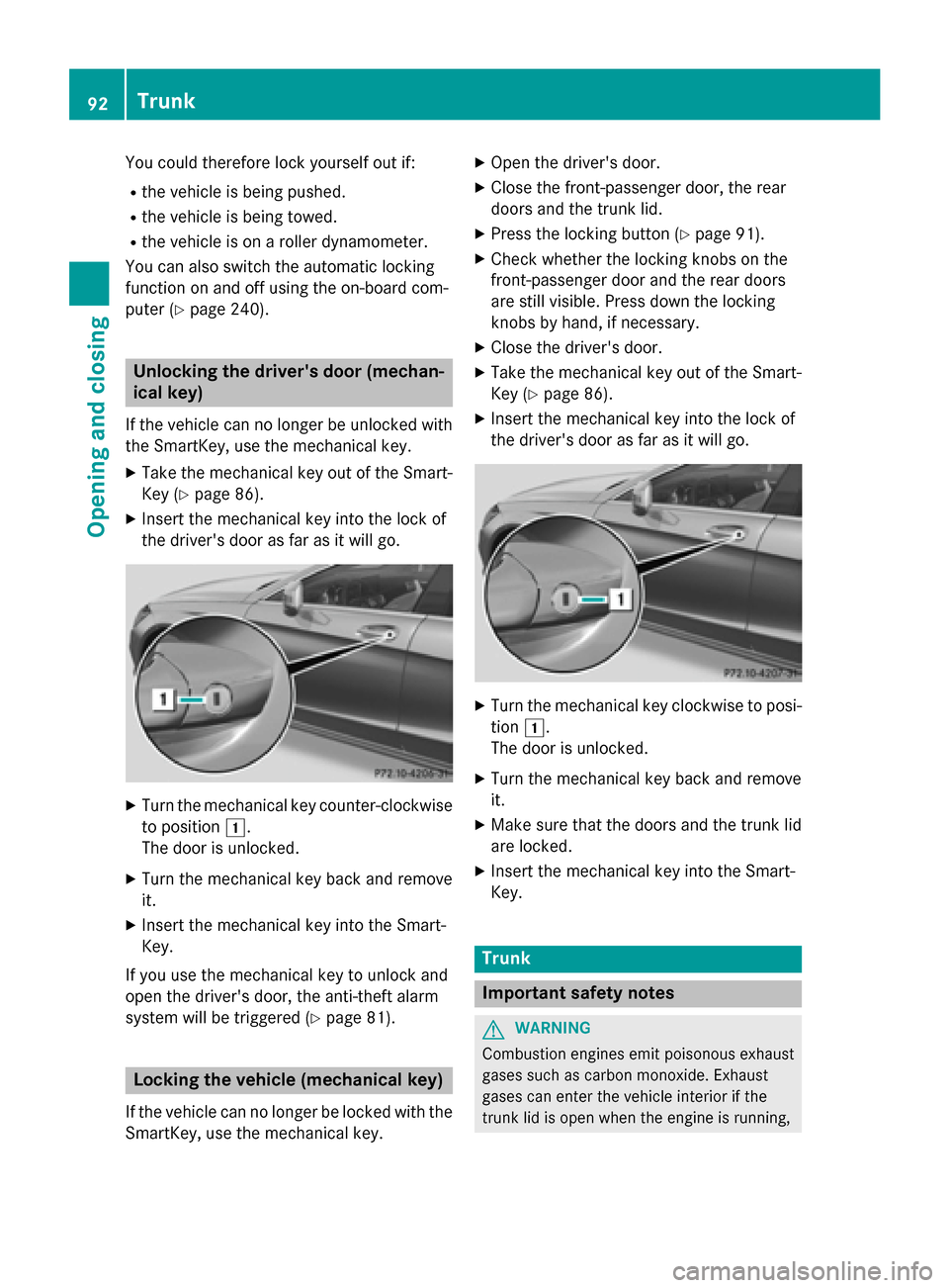 MERCEDES-BENZ CLS-Class 2015 W218 Owners Manual You could therefore lock yourself out if:
R the vehicle is being pushed.
R the vehicle is being towed.
R the vehicle is on a roller dynamometer.
You can also switch the automatic locking
function on a