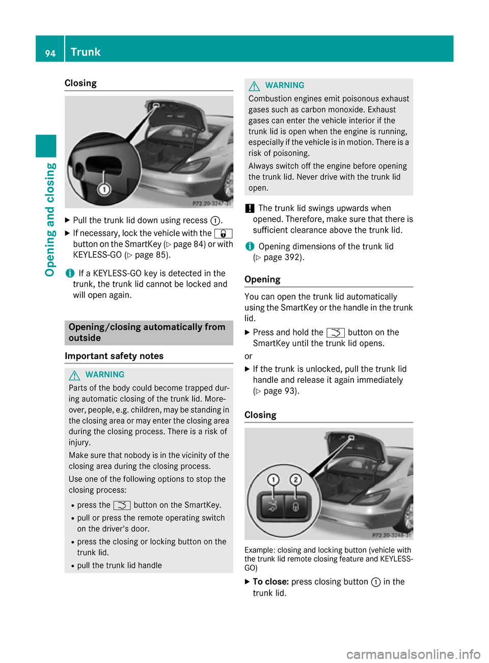MERCEDES-BENZ CLS-Class 2015 W218 Owners Manual Closing
X
Pull the trunk lid down using recess :.
X If necessary, lock the vehicle with the &
button on the SmartKey (Y page 84)or with
KEYLESS-GO (Y page 85).
i If a KEYLESS-GO key is detected in the