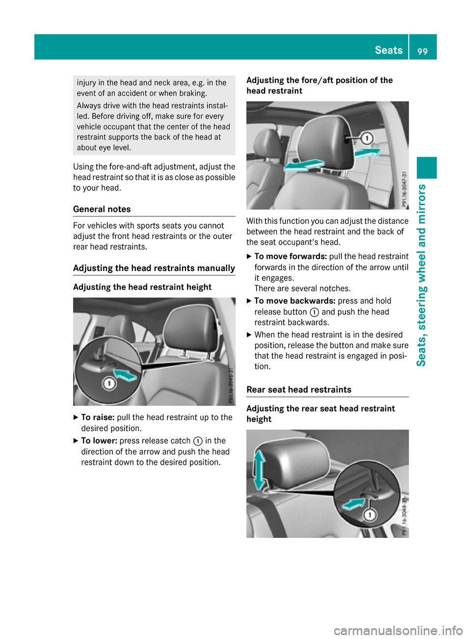 MERCEDES-BENZ CLA-Class 2015 C117 Owners Manual injury in the head and neck area, e.g. in the
event of an accident or when braking.
Always drive with the head restraints instal-
led. Before driving off, make sure for every
vehicle occupant that the MERCEDES-BENZ CLA-Class 2015 C117 Owners Manual injury in the head and neck area, e.g. in the
event of an accident or when braking.
Always drive with the head restraints instal-
led. Before driving off, make sure for every
vehicle occupant that the