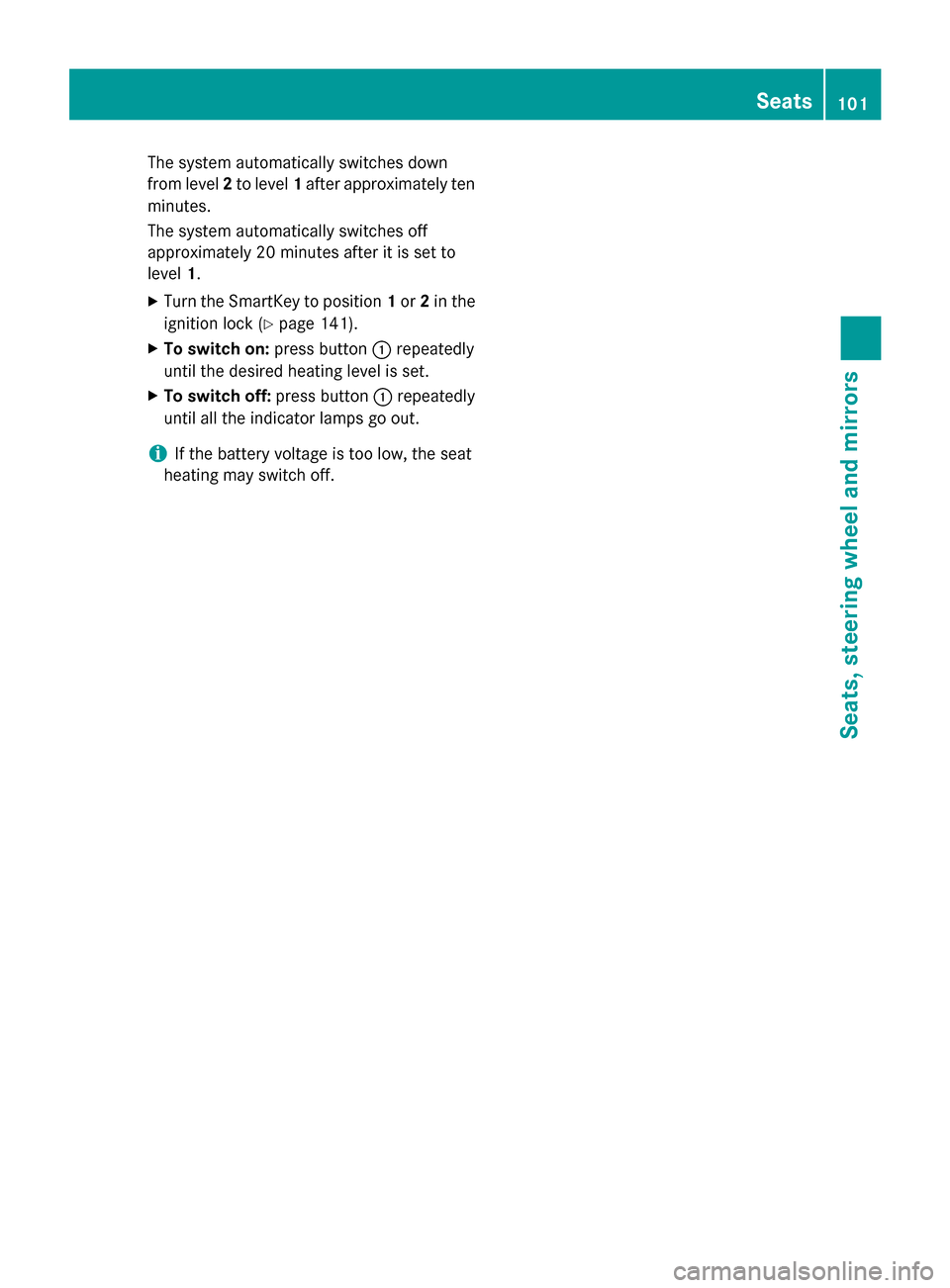 MERCEDES-BENZ CLA-Class 2015 C117 Owners Manual The system automatically switches down
from level 2to level 1after approximately ten
minutes.
The system automatically switches off
approximately 20 minutes after it is set to
level 1.
X Turn the Smar