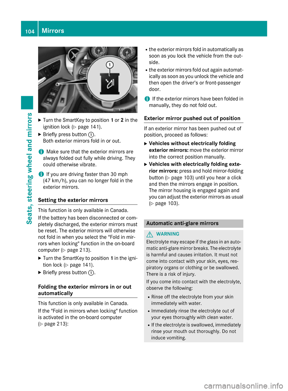 MERCEDES-BENZ CLA-Class 2015 C117 Owners Manual X
Turn the SmartKey to position 1or 2in the
ignition lock (Y page 141).
X Briefly press button :.
Both exterior mirrors fold in or out.
i Make sure that the exterior mirrors are
always folded out full