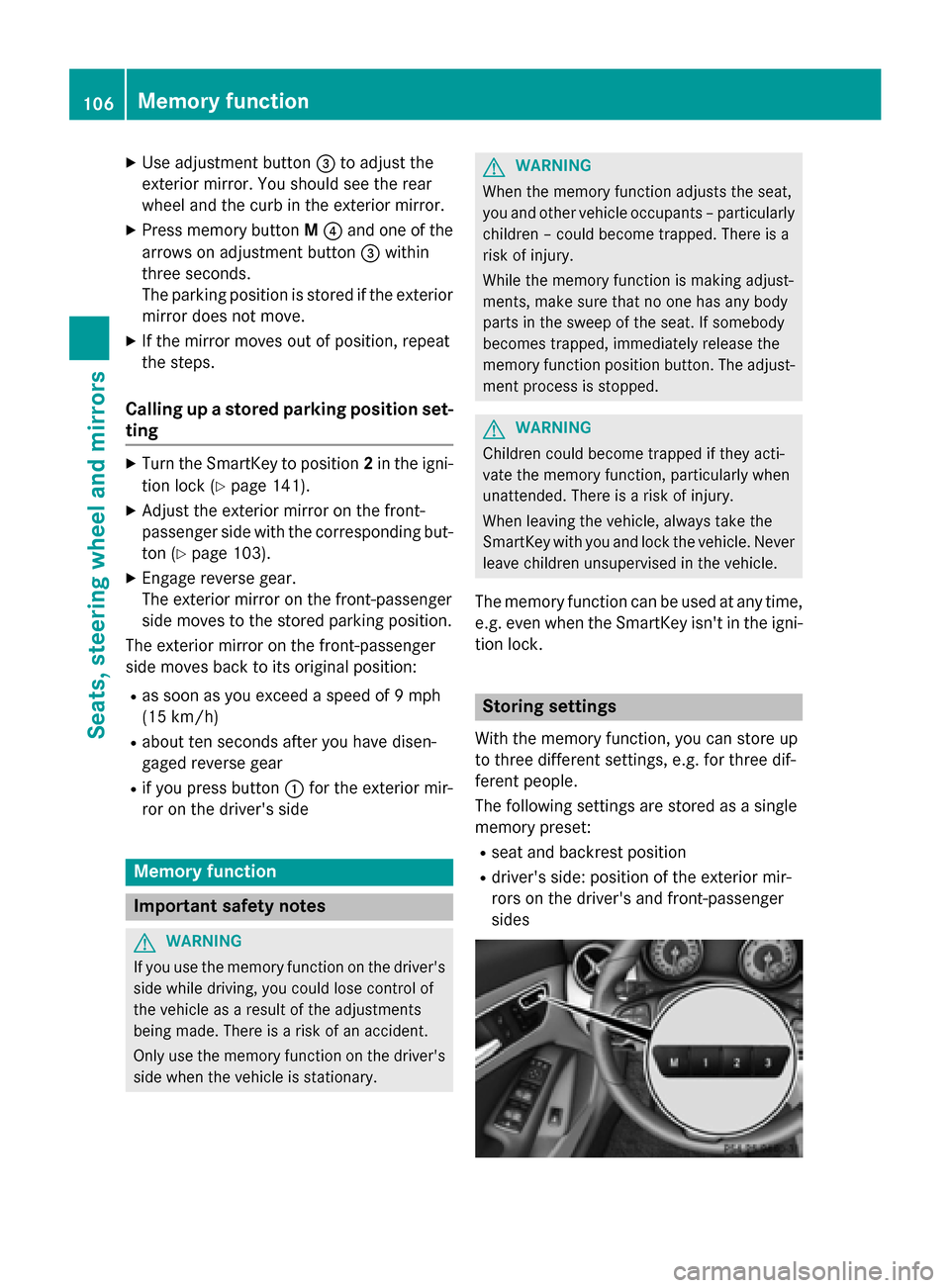 MERCEDES-BENZ CLA-Class 2015 C117 Owners Manual X
Use adjustment button =to adjust the
exterior mirror. You should see the rear
wheel and the curb in the exterior mirror.
X Press memory button M? and one of the
arrows on adjustment button =within
t