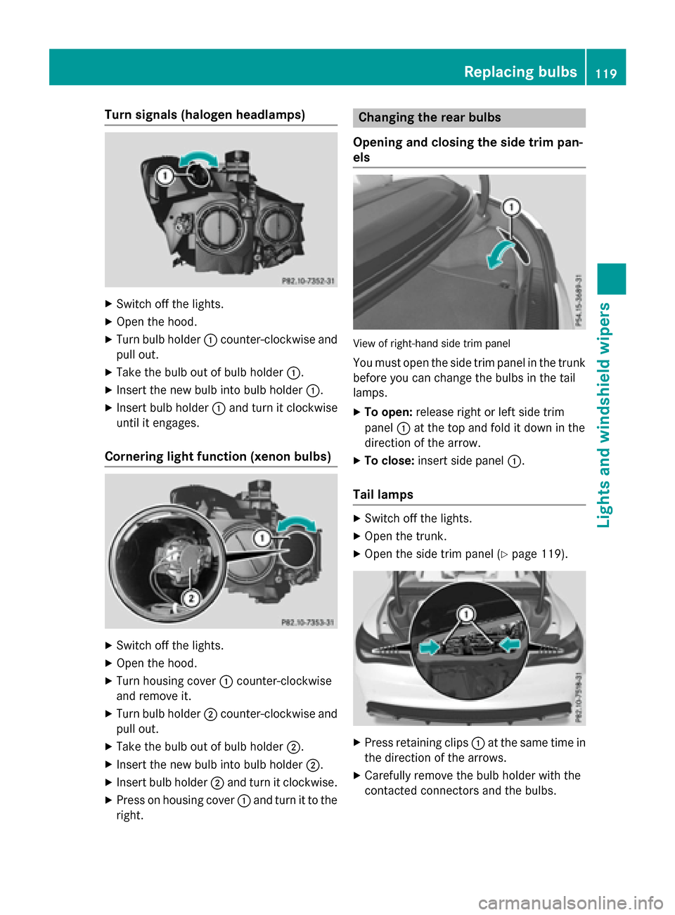 MERCEDES-BENZ CLA-Class 2015 C117 Owners Manual Turn signals (halogen headlamps)
X
Switch off the lights.
X Open the hood.
X Turn bulb holder :counter-clockwise and
pull out.
X Take the bulb out of bulb holder :.
X Insert the new bulb into bulb hol