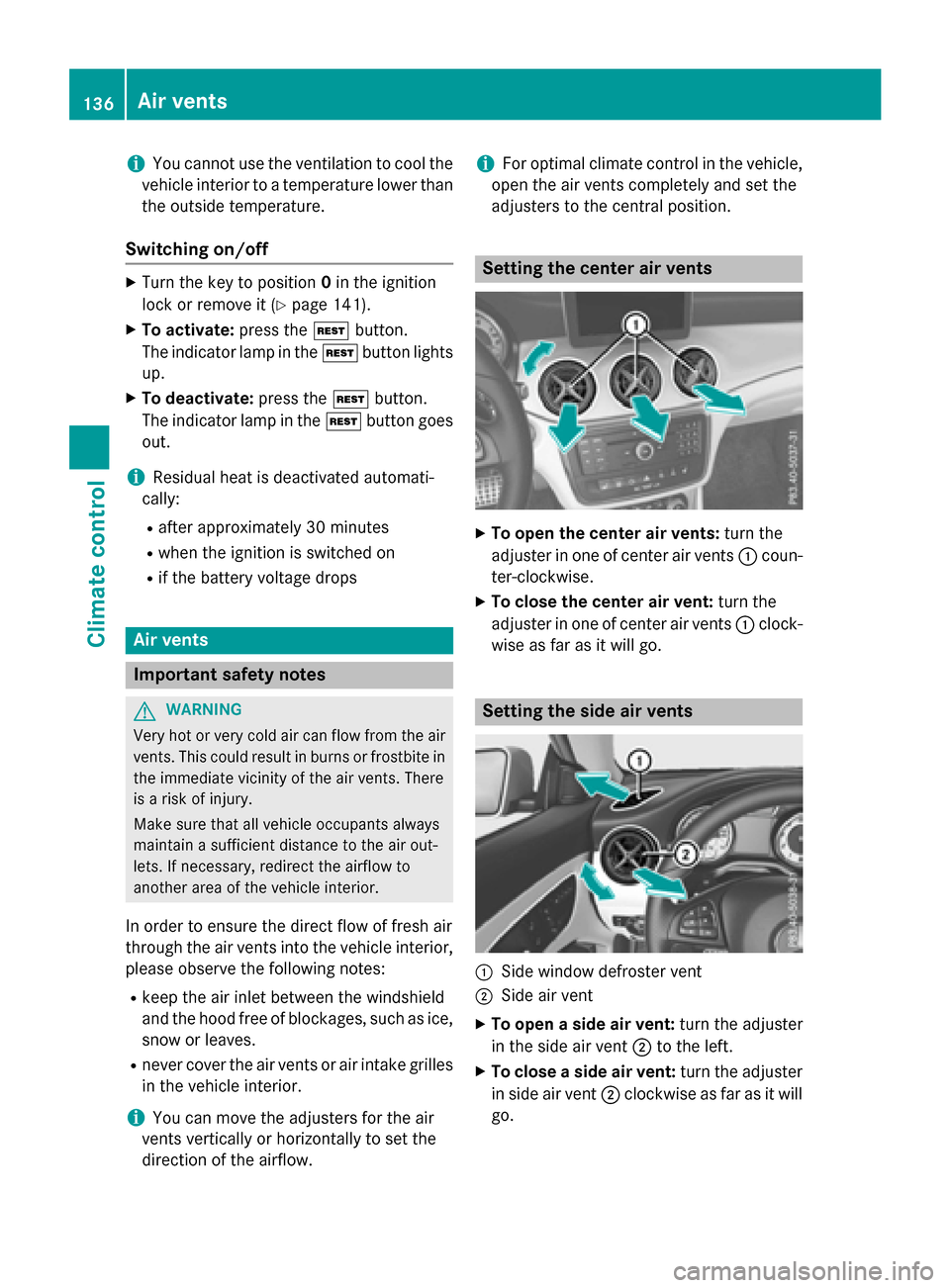 MERCEDES-BENZ CLA-Class 2015 C117 Owners Manual i
You cannot use the ventilation to cool the
vehicle interior to a temperature lower than the outside temperature.
Switching on/off X
Turn the key to position 0in the ignition
lock or remove it (Y pag MERCEDES-BENZ CLA-Class 2015 C117 Owners Manual i
You cannot use the ventilation to cool the
vehicle interior to a temperature lower than the outside temperature.
Switching on/off X
Turn the key to position 0in the ignition
lock or remove it (Y pag