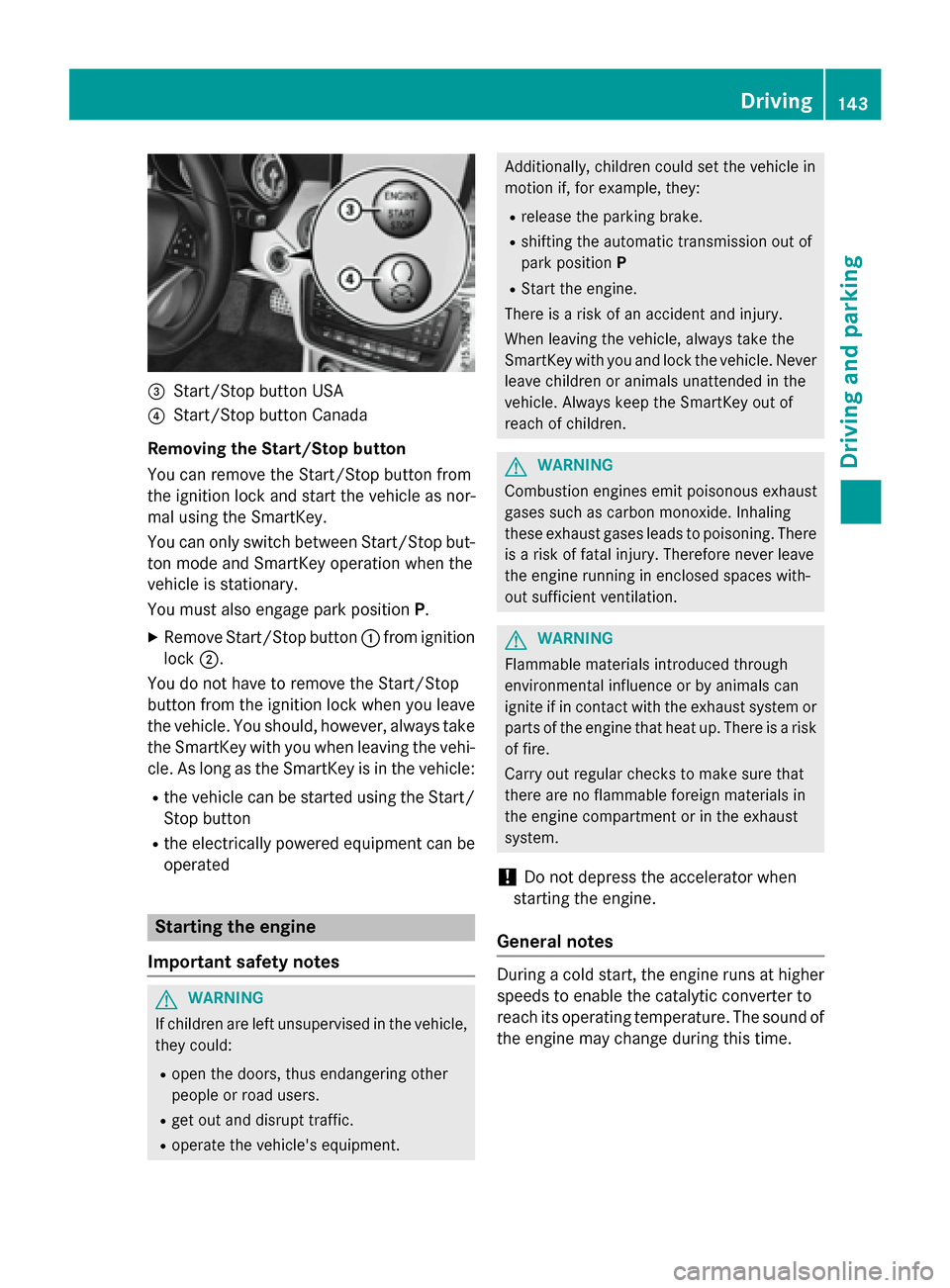 MERCEDES-BENZ CLA-Class 2015 C117 Owners Guide =
Start/Stop button USA
? Start/Stop button Canada
Removing the Start/Stop button
You can remove the Start/Stop button from
the ignition lock and start the vehicle as nor-
mal using the SmartKey.
You MERCEDES-BENZ CLA-Class 2015 C117 Owners Guide =
Start/Stop button USA
? Start/Stop button Canada
Removing the Start/Stop button
You can remove the Start/Stop button from
the ignition lock and start the vehicle as nor-
mal using the SmartKey.
You