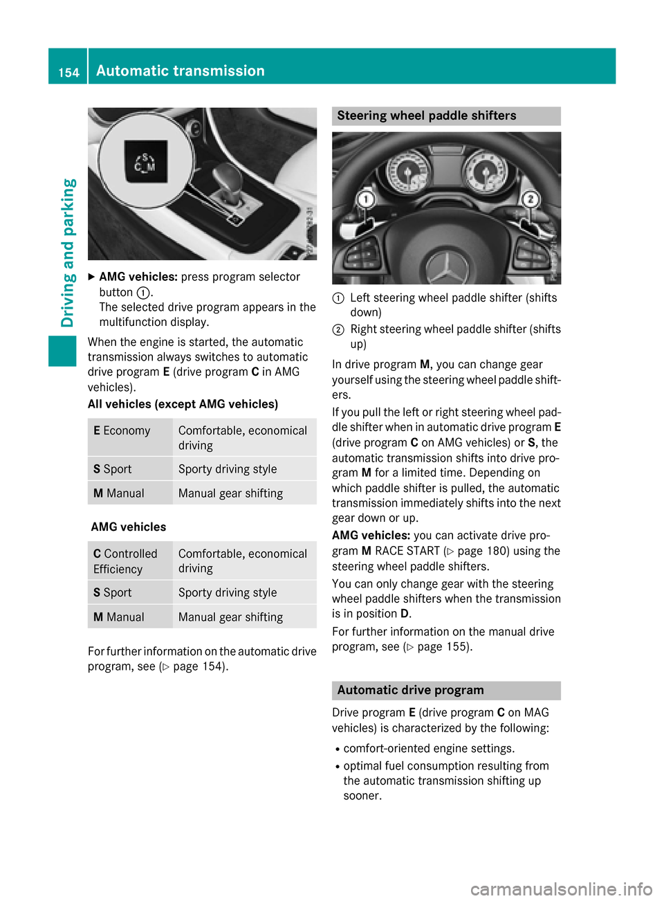 MERCEDES-BENZ CLA-Class 2015 C117 Owners Manual X
AMG vehicles: press program selector
button :.
The selected drive program appears in the
multifunction display.
When the engine is started, the automatic
transmission always switches to automatic
dr MERCEDES-BENZ CLA-Class 2015 C117 Owners Manual X
AMG vehicles: press program selector
button :.
The selected drive program appears in the
multifunction display.
When the engine is started, the automatic
transmission always switches to automatic
dr