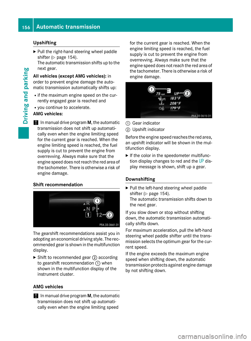 MERCEDES-BENZ CLA-Class 2015 C117 Owners Manual Upshifting
X
Pull the right-hand steering wheel paddle
shifter (Y page 154).
The automatic transmission shifts up to the
next gear.
All vehicles (except AMG vehicles): in
order to prevent engine damag MERCEDES-BENZ CLA-Class 2015 C117 Owners Manual Upshifting
X
Pull the right-hand steering wheel paddle
shifter (Y page 154).
The automatic transmission shifts up to the
next gear.
All vehicles (except AMG vehicles): in
order to prevent engine damag