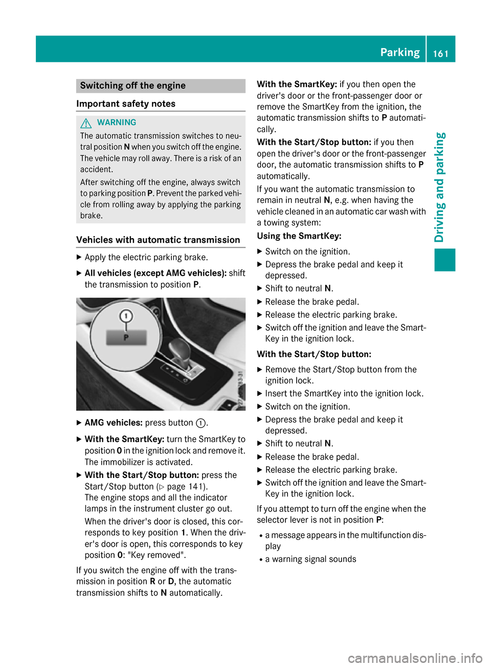 MERCEDES-BENZ CLA-Class 2015 C117 Owners Manual Switching off the engine
Important safety notes G
WARNING
The automatic transmission switches to neu-
tral position Nwhen you switch off the engine.
The vehicle may roll away. There is a risk of an
ac MERCEDES-BENZ CLA-Class 2015 C117 Owners Manual Switching off the engine
Important safety notes G
WARNING
The automatic transmission switches to neu-
tral position Nwhen you switch off the engine.
The vehicle may roll away. There is a risk of an
ac