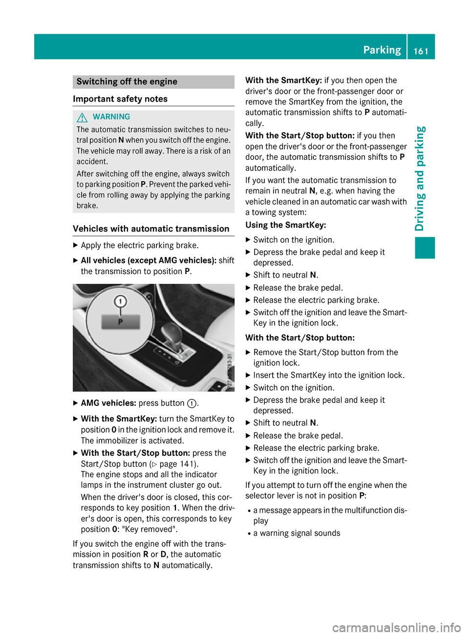 MERCEDES-BENZ CLA-Class 2015 C117 Owners Manual Switching off the engine
Important safety notes G
WARNING
The automatic transmission switches to neu-
tral position Nwhen you switch off the engine.
The vehicle may roll away. There is a risk of an
ac