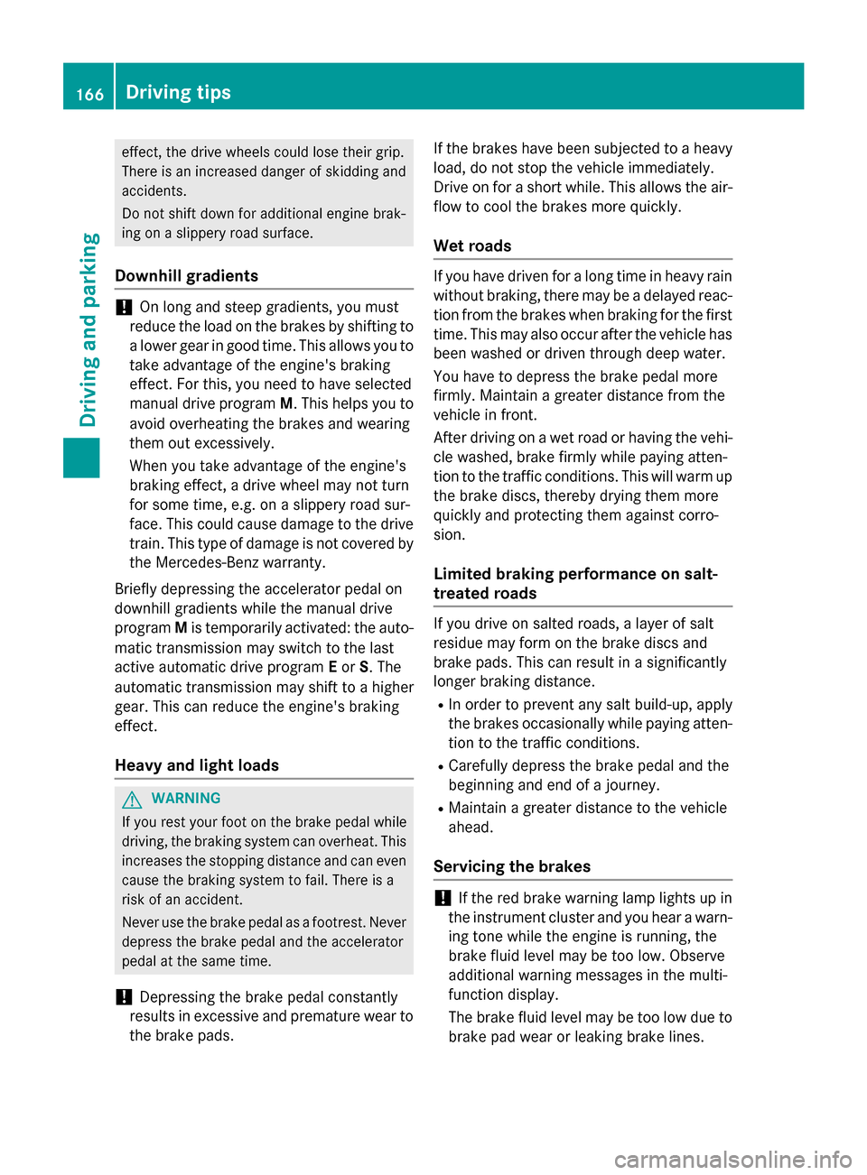 MERCEDES-BENZ CLA-Class 2015 C117 Owners Manual effect, the drive wheels could lose their grip.
There is an increased danger of skidding and
accidents.
Do not shift down for additional engine brak-
ing on a slippery road surface.
Downhill gradients MERCEDES-BENZ CLA-Class 2015 C117 Owners Manual effect, the drive wheels could lose their grip.
There is an increased danger of skidding and
accidents.
Do not shift down for additional engine brak-
ing on a slippery road surface.
Downhill gradients