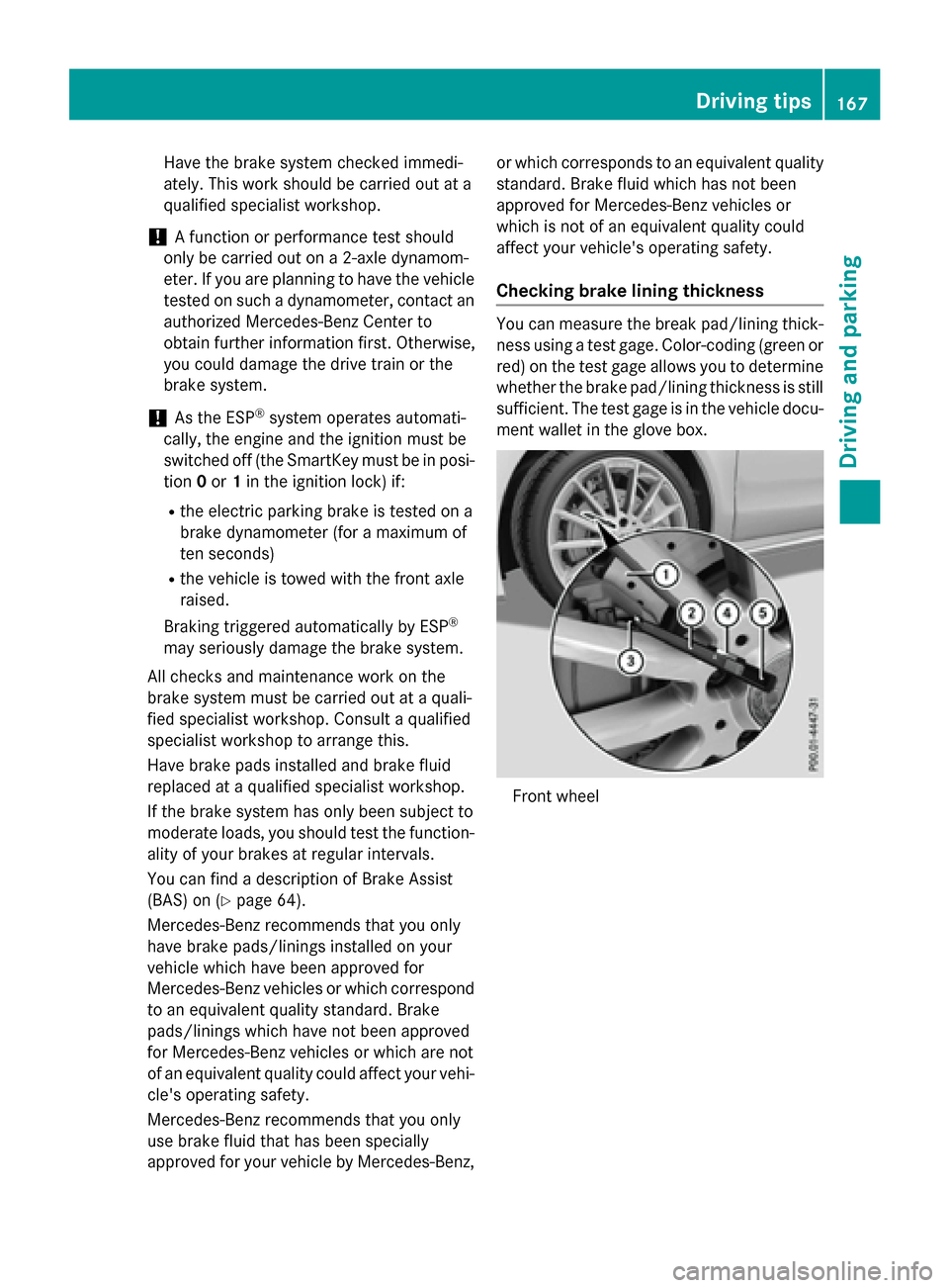 MERCEDES-BENZ CLA-Class 2015 C117 Owners Guide Have the brake system checked immedi-
ately. This work should be carried out at a
qualified specialist workshop.
! A function or performance test should
only be carried out on a 2-axle dynamom-
eter. MERCEDES-BENZ CLA-Class 2015 C117 Owners Guide Have the brake system checked immedi-
ately. This work should be carried out at a
qualified specialist workshop.
! A function or performance test should
only be carried out on a 2-axle dynamom-
eter.