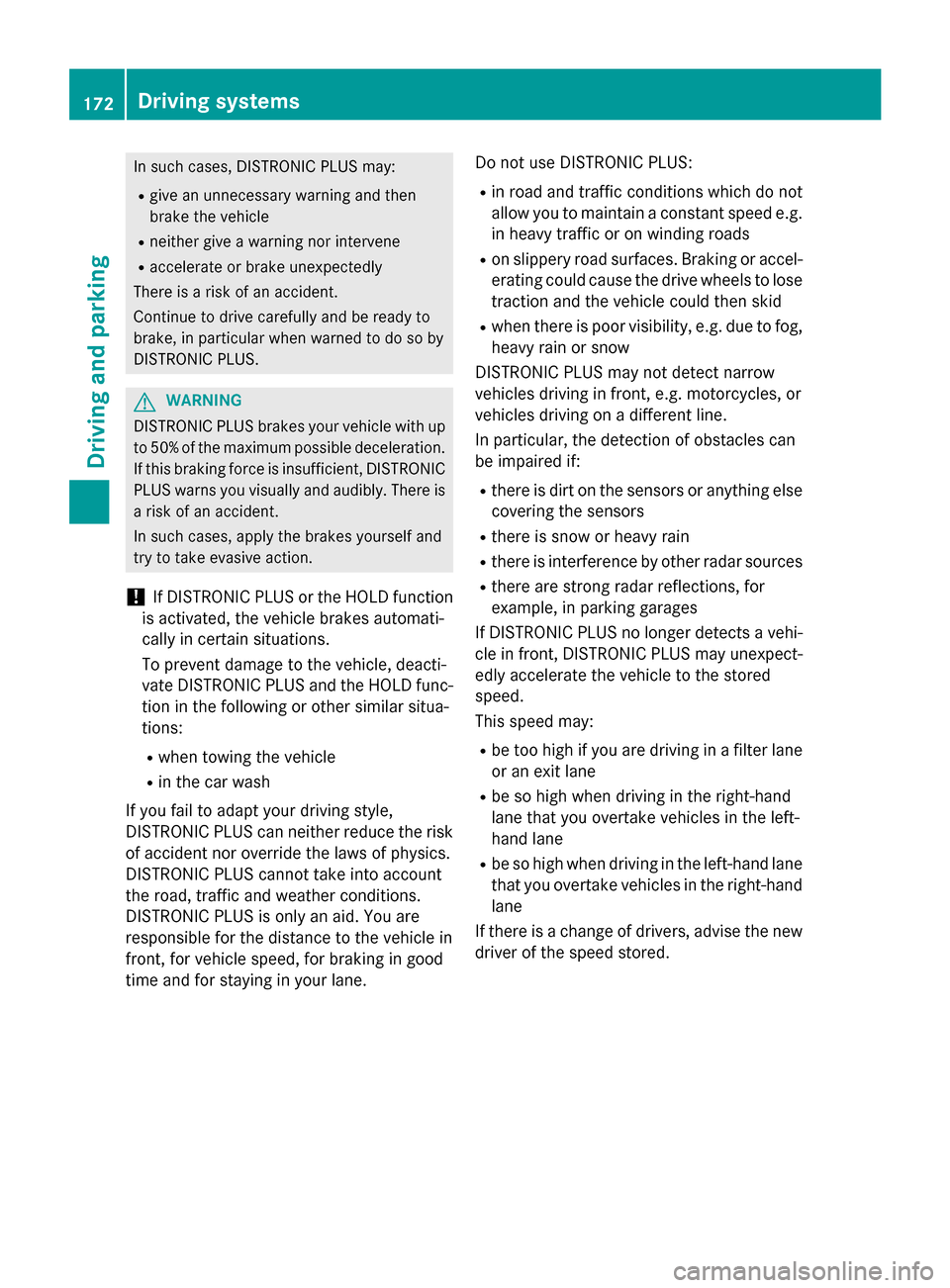 MERCEDES-BENZ CLA-Class 2015 C117 Owners Manual In such cases, DISTRONIC PLUS may:
R give an unnecessary warning and then
brake the vehicle
R neither give a warning nor intervene
R accelerate or brake unexpectedly
There is a risk of an accident.
Co