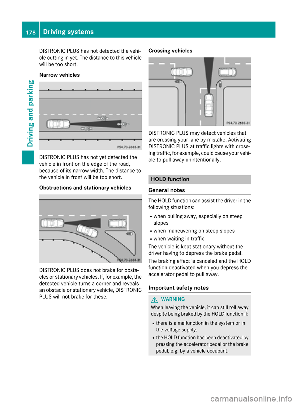 MERCEDES-BENZ CLA-Class 2015 C117 Owners Manual DISTRONIC PLUS has not detected the vehi-
cle cutting in yet. The distance to this vehicle will be too short.
Narrow vehicles DISTRONIC PLUS has not yet detected the
vehicle in front on the edge of th