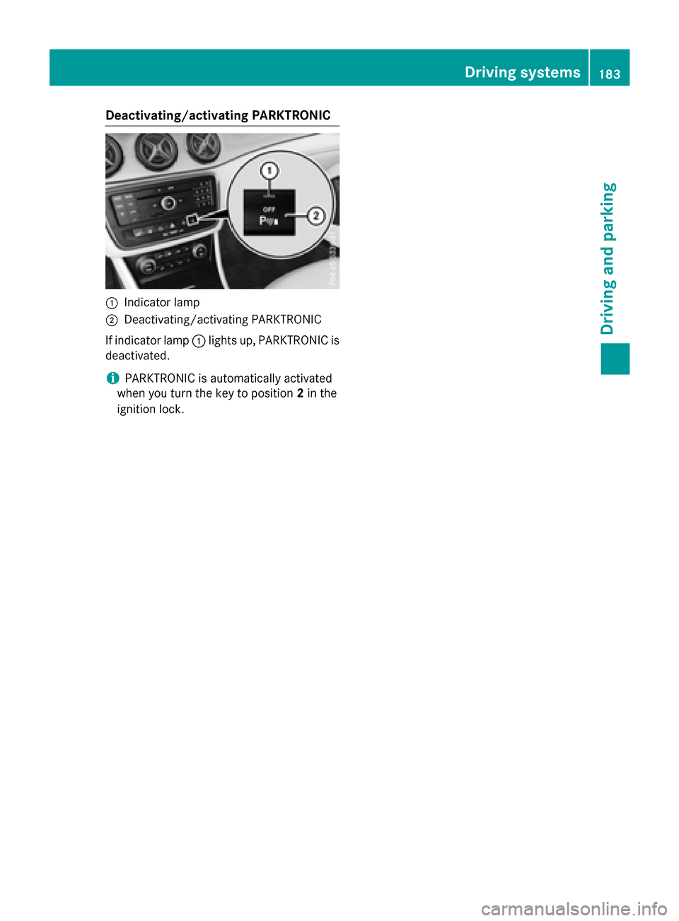 MERCEDES-BENZ CLA-Class 2015 C117 Owners Manual Deactivating/activating PARKTRONIC
:
Indicator lamp
; Deactivating/activating PARKTRONIC
If indicator lamp :lights up, PARKTRONIC is
deactivated.
i PARKTRONIC is automatically activated
when you turn MERCEDES-BENZ CLA-Class 2015 C117 Owners Manual Deactivating/activating PARKTRONIC
:
Indicator lamp
; Deactivating/activating PARKTRONIC
If indicator lamp :lights up, PARKTRONIC is
deactivated.
i PARKTRONIC is automatically activated
when you turn