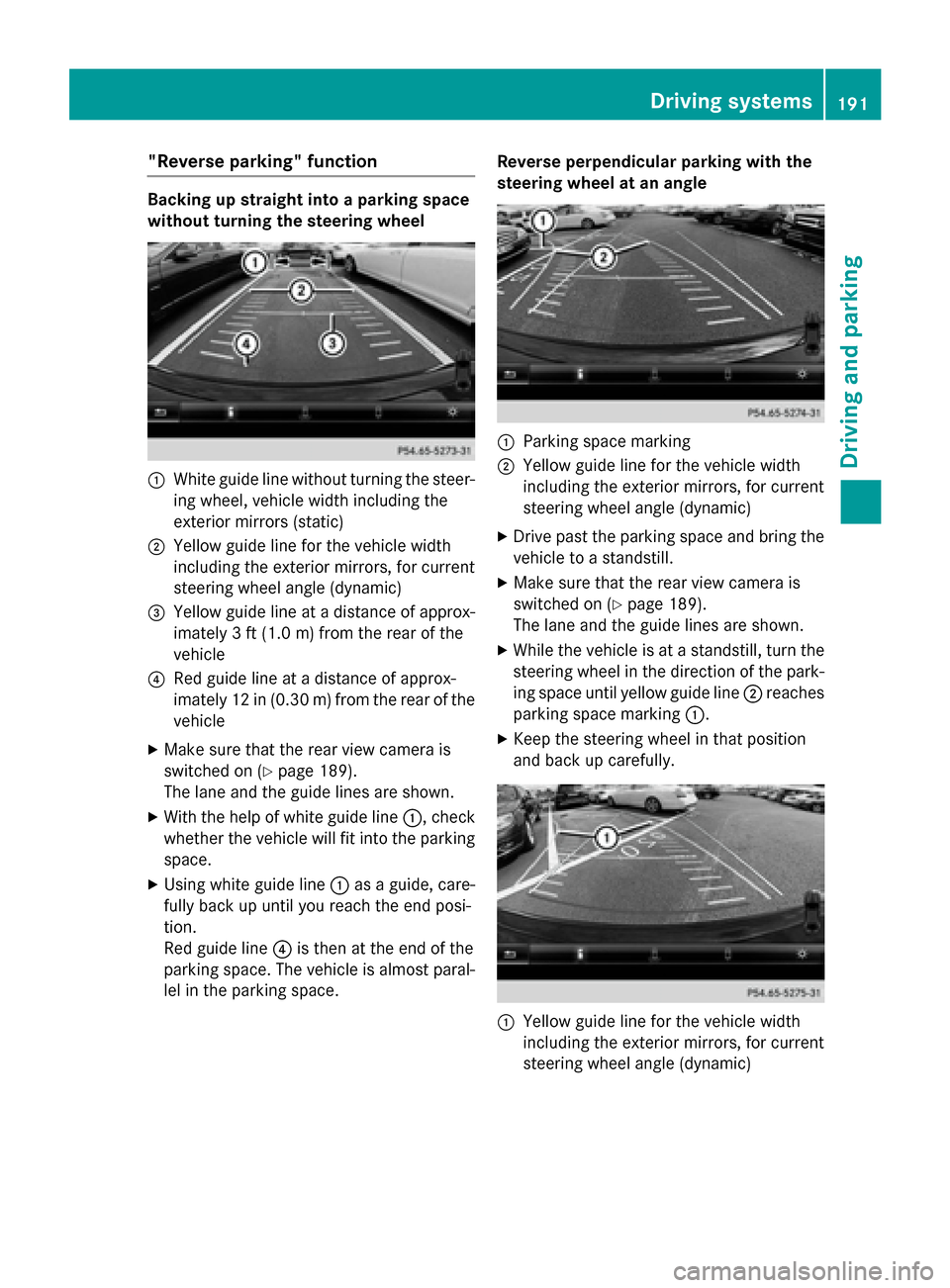 MERCEDES-BENZ CLA-Class 2015 C117 Owners Manual "Reverse parking" function
Backing up straight into a parking space
without turning the steering wheel
:
White guide line without turning the steer-
ing wheel, vehicle width including the
exterior mir MERCEDES-BENZ CLA-Class 2015 C117 Owners Manual "Reverse parking" function
Backing up straight into a parking space
without turning the steering wheel
:
White guide line without turning the steer-
ing wheel, vehicle width including the
exterior mir