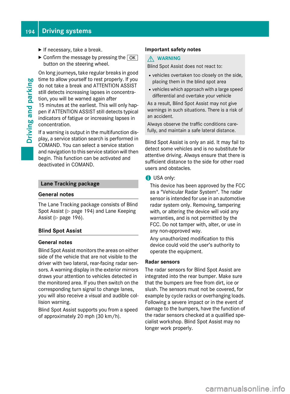 MERCEDES-BENZ CLA-Class 2015 C117 Owners Guide X
If necessary, take a break.
X Confirm the message by pressing the a
button on the steering wheel.
On long journeys, take regular breaks in good
time to allow yourself to rest properly. If you
do not MERCEDES-BENZ CLA-Class 2015 C117 Owners Guide X
If necessary, take a break.
X Confirm the message by pressing the a
button on the steering wheel.
On long journeys, take regular breaks in good
time to allow yourself to rest properly. If you
do not
