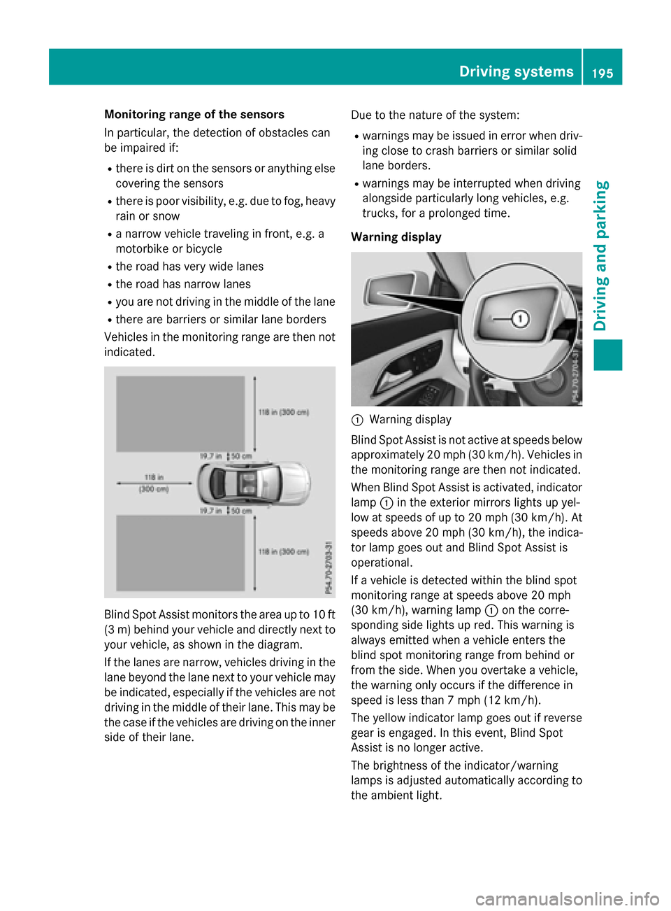 MERCEDES-BENZ CLA-Class 2015 C117 Owners Manual Monitoring range of the sensors
In particular, the detection of obstacles can
be impaired if:
R there is dirt on the sensors or anything else
covering the sensors
R there is poor visibility, e.g. due 