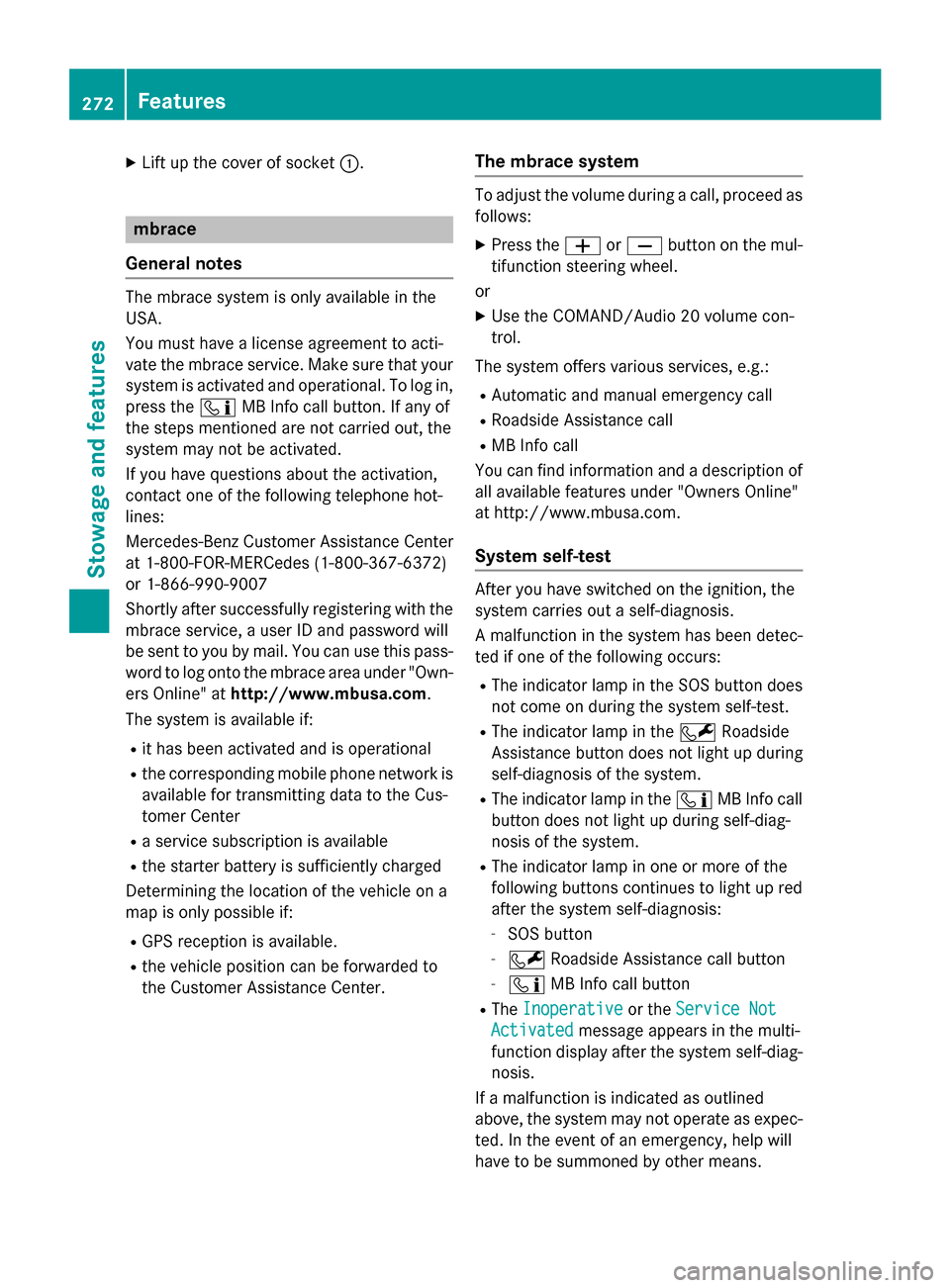 MERCEDES-BENZ CLA-Class 2015 C117 Owners Manual X
Lift up the cover of socket :.mbrace
General notes The mbrace system is only available in the
USA.
You must have a license agreement to acti-
vate the mbrace service. Make sure that your system is a MERCEDES-BENZ CLA-Class 2015 C117 Owners Manual X
Lift up the cover of socket :.mbrace
General notes The mbrace system is only available in the
USA.
You must have a license agreement to acti-
vate the mbrace service. Make sure that your system is a