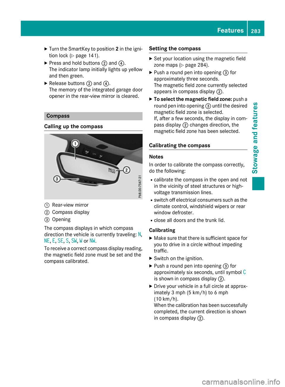 MERCEDES-BENZ CLA-Class 2015 C117 Owners Manual X
Turn the SmartKey to position 2in the igni-
tion lock (Y page 141).
X Press and hold buttons ;and ?.
The indicator lamp initially lights up yellow
and then green.
X Release buttons ;and ?.
The memor