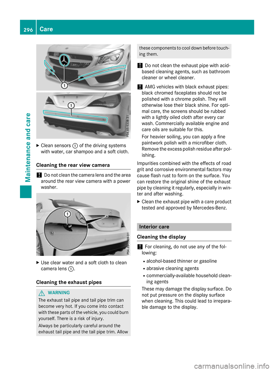 MERCEDES-BENZ CLA-Class 2015 C117 User Guide X
Clean sensors :of the driving systems
with water, car shampoo and a soft cloth.
Cleaning the rear view camera !
Do not clean the camera lens and the area
around the rear view camera with a power
was