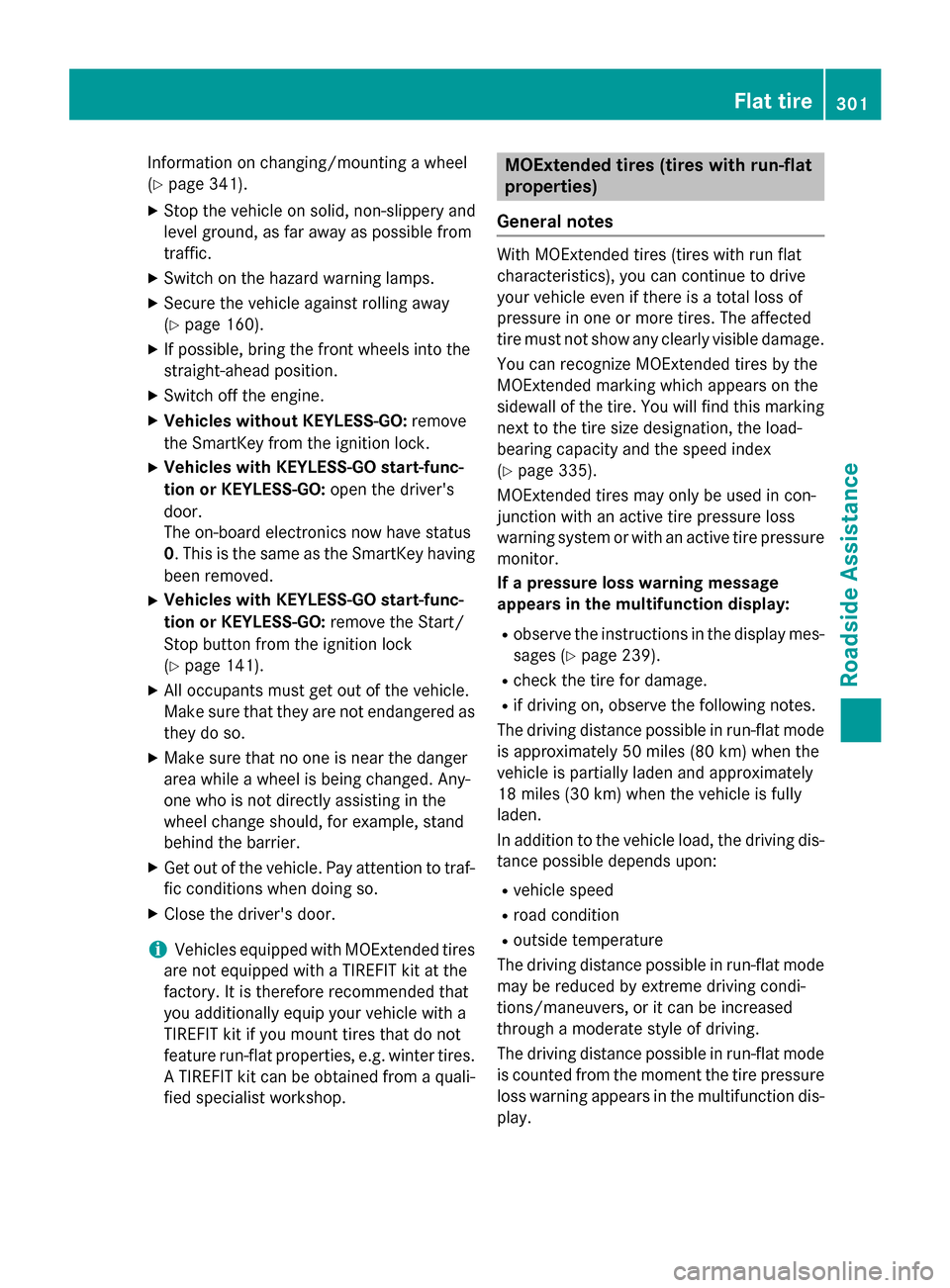 MERCEDES-BENZ CLA-Class 2015 C117 Owners Manual Information on changing/mounting a wheel
(Y page 341).
X Stop the vehicle on solid, non-slippery and
level ground, as far away as possible from
traffic.
X Switch on the hazard warning lamps.
X Secure 