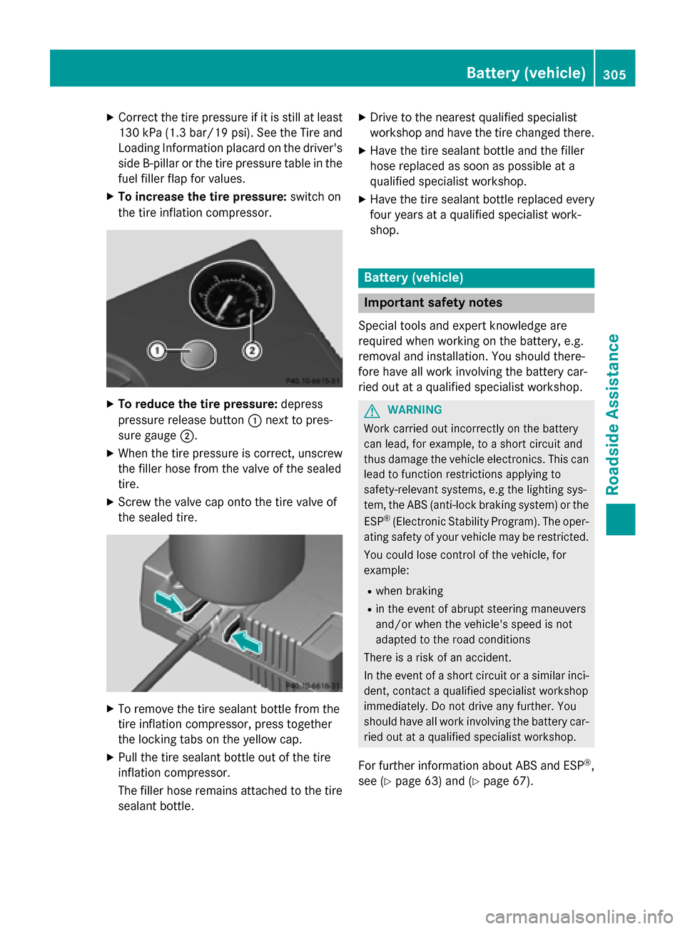 MERCEDES-BENZ CLA-Class 2015 C117 Owners Manual X
Correct the tire pressure if it is still at least
130 kP a(1.3 bar/19 psi). See the Tire and
Loading Information placard on the drivers side B-pillaro r the tire pressure table in the
fuel filler f MERCEDES-BENZ CLA-Class 2015 C117 Owners Manual X
Correct the tire pressure if it is still at least
130 kP a(1.3 bar/19 psi). See the Tire and
Loading Information placard on the drivers side B-pillaro r the tire pressure table in the
fuel filler f