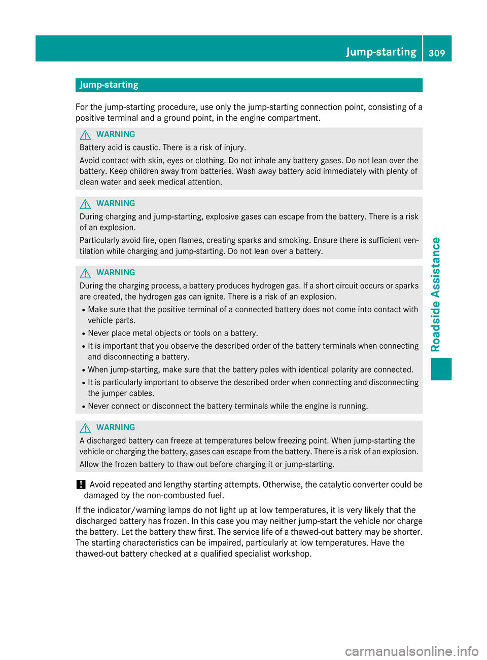 MERCEDES-BENZ CLA-Class 2015 C117 Owners Manual Jump-starting
For the jump-starting procedure, use only the jump-starting connection point, consisting of a positive terminal and a ground point, in the engine compartment. G
WARNING
Battery acid is c