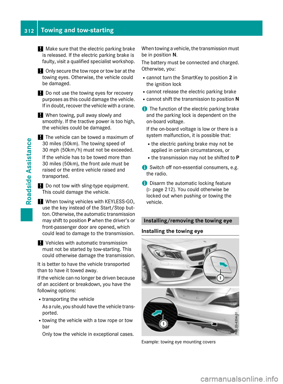 MERCEDES-BENZ CLA-Class 2015 C117 Owners Manual !
Make sure that the electric parking brake
is released. If the electric parking brake is
faulty, visit a qualified specialist workshop.
! Only secure the tow rope or tow bar at the
towing eyes. Other MERCEDES-BENZ CLA-Class 2015 C117 Owners Manual !
Make sure that the electric parking brake
is released. If the electric parking brake is
faulty, visit a qualified specialist workshop.
! Only secure the tow rope or tow bar at the
towing eyes. Other