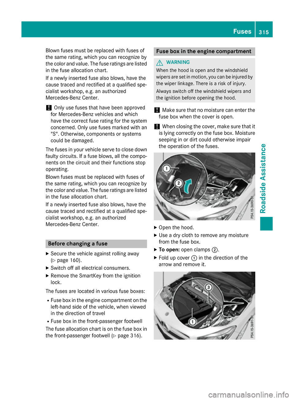 MERCEDES-BENZ CLA-Class 2015 C117 Owners Manual Blown fuses must be replaced with fuses of
the same rating, which you can recognize by
the color and value. The fuse ratings are listed in the fuse allocation chart.
If a newly inserted fuse also blow