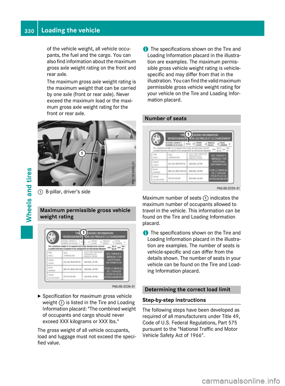 MERCEDES-BENZ CLA-Class 2015 C117 Owners Manual of the vehicle weight, all vehicle occu-
pants, the fuel and the cargo. You can
also find information about the maximum
gross axle weight rating on the front and
rear axle.
The maximum gross axle weig MERCEDES-BENZ CLA-Class 2015 C117 Owners Manual of the vehicle weight, all vehicle occu-
pants, the fuel and the cargo. You can
also find information about the maximum
gross axle weight rating on the front and
rear axle.
The maximum gross axle weig