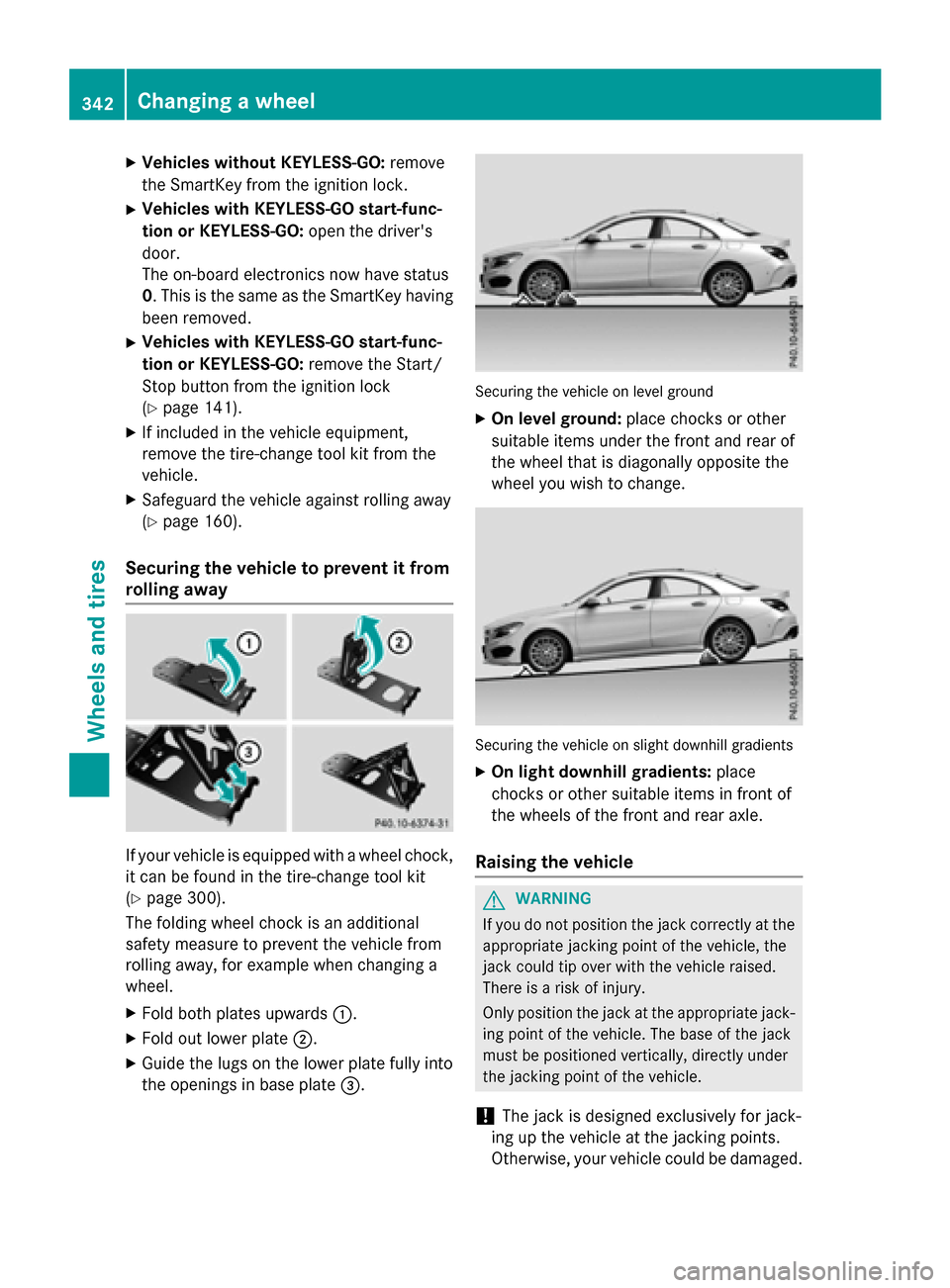 MERCEDES-BENZ CLA-Class 2015 C117 Owners Manual X
Vehicles without KEYLESS-GO: remove
the SmartKey from the ignition lock.
X Vehicles with KEYLESS-GO start-func-
tion or KEYLESS-GO: open the drivers
door.
The on-board electronics now have status
0