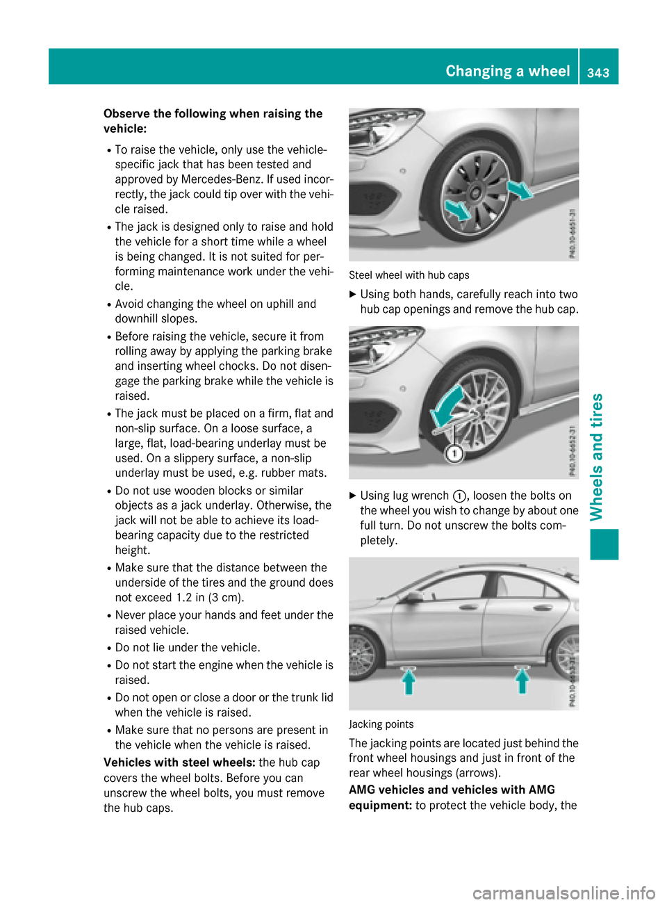 MERCEDES-BENZ CLA-Class 2015 C117 Owners Manual Observe the following when raising the
vehicle:
R To raise the vehicle, only use the vehicle-
specific jack that has been tested and
approved by Mercedes-Benz. If used incor-
rectly, the jack could ti