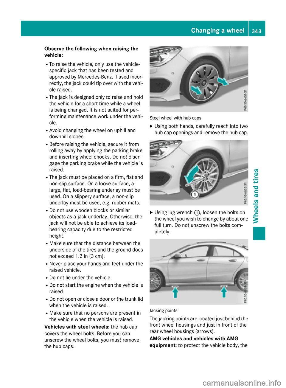 MERCEDES-BENZ CLA-Class 2015 C117 Owners Manual Observe the following when raising the
vehicle:
R To raise the vehicle, only use the vehicle-
specific jack that has been tested and
approved by Mercedes-Benz. If used incor-
rectly, the jack could ti MERCEDES-BENZ CLA-Class 2015 C117 Owners Manual Observe the following when raising the
vehicle:
R To raise the vehicle, only use the vehicle-
specific jack that has been tested and
approved by Mercedes-Benz. If used incor-
rectly, the jack could ti